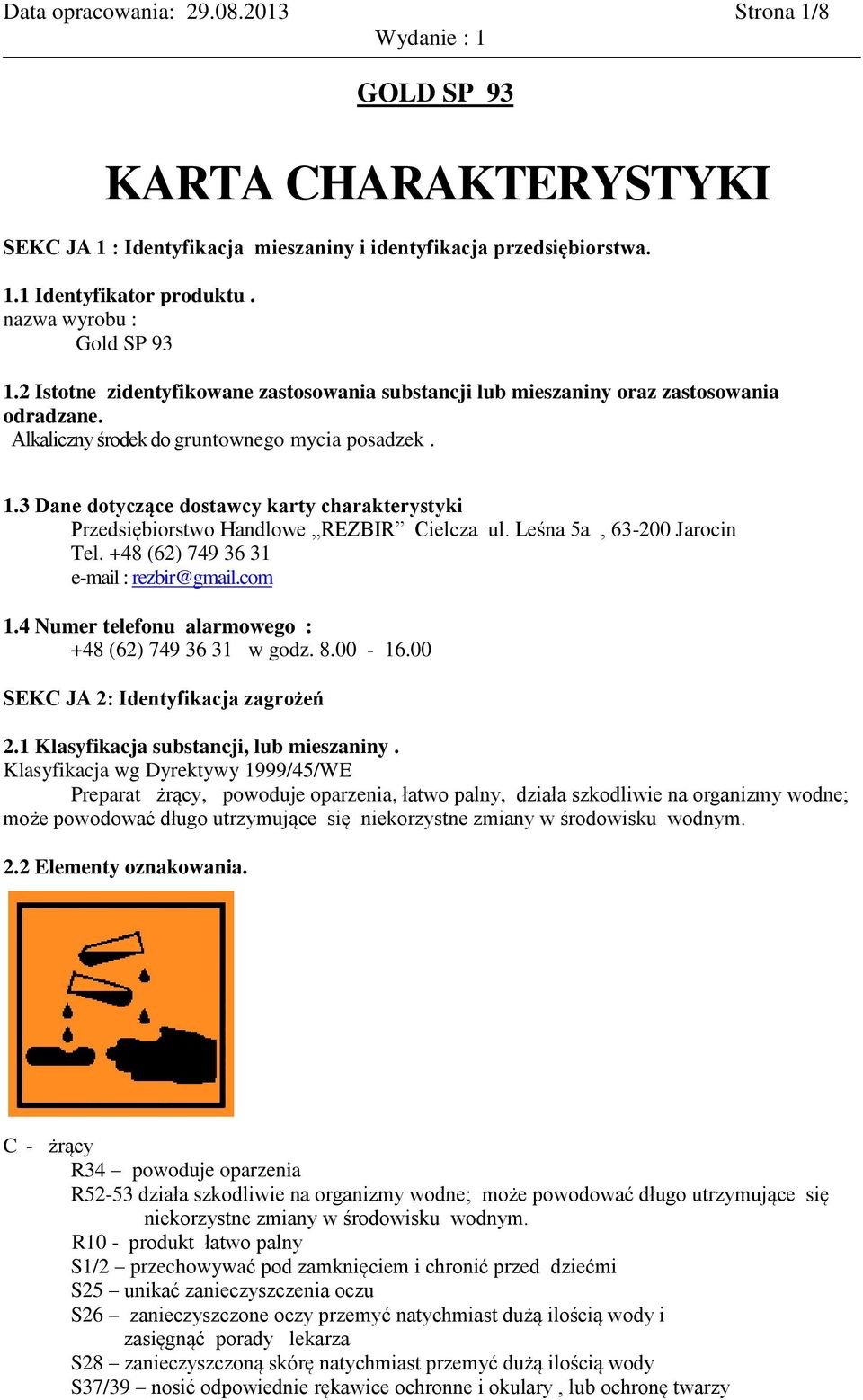 3 Dane dotyczące dostawcy karty charakterystyki Przedsiębiorstwo Handlowe REZBIR Cielcza ul. Leśna 5a, 63-200 Jarocin Tel. +48 (62) 749 36 31 e-mail : rezbir@gmail.com 1.