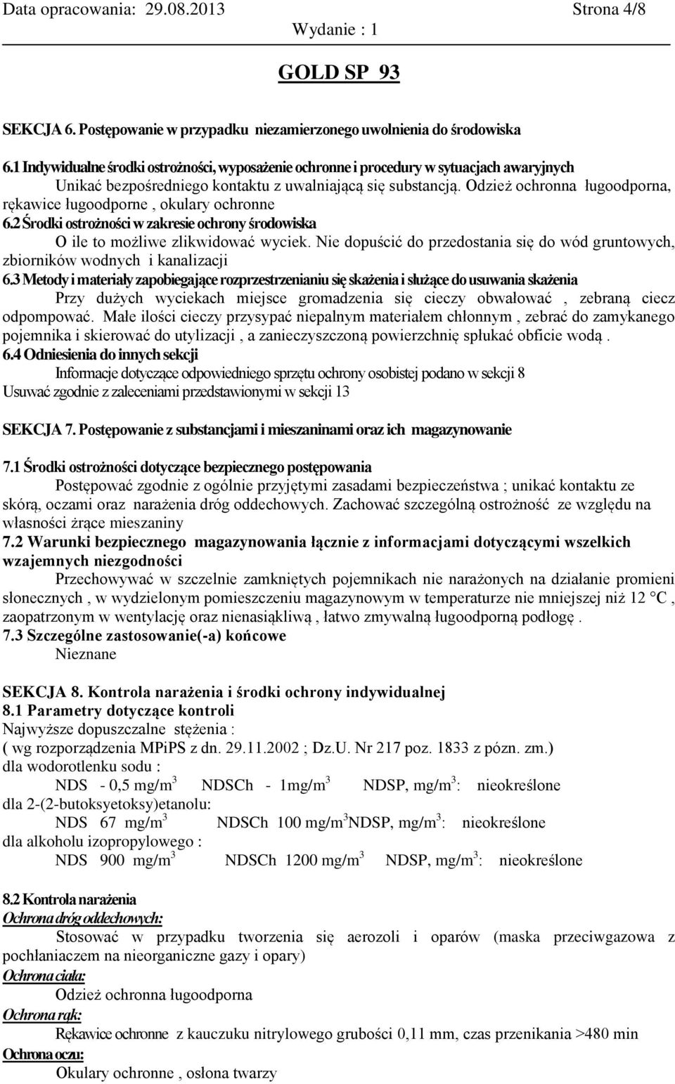 Odzież ochronna ługoodporna, rękawice ługoodporne, okulary ochronne 6.2 Środki ostrożności w zakresie ochrony środowiska O ile to możliwe zlikwidować wyciek.