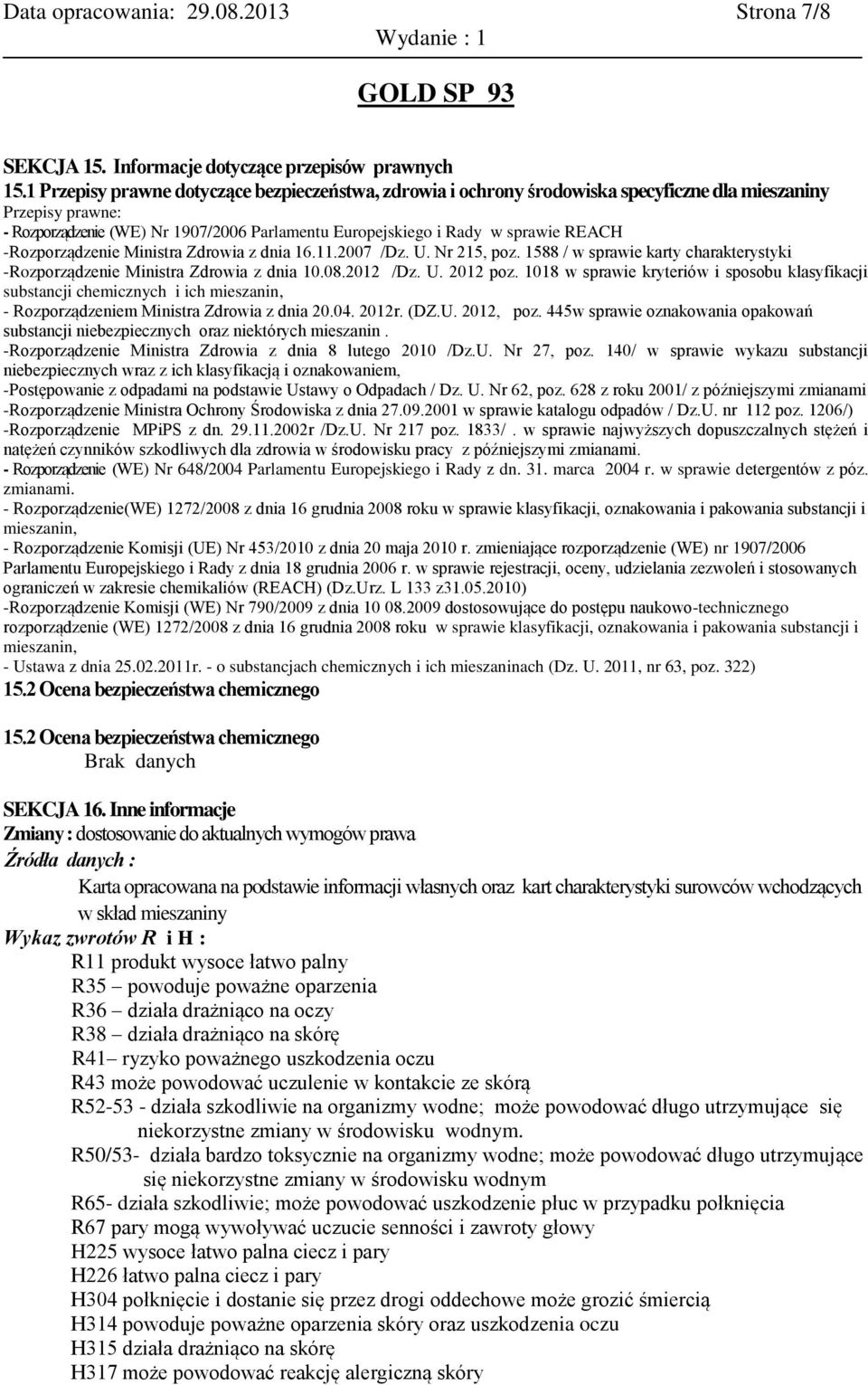 -Rozporządzenie Ministra Zdrowia z dnia 16.11.2007 /Dz. U. Nr 215, poz. 1588 / w sprawie karty charakterystyki -Rozporządzenie Ministra Zdrowia z dnia 10.08.2012 /Dz. U. 2012 poz.