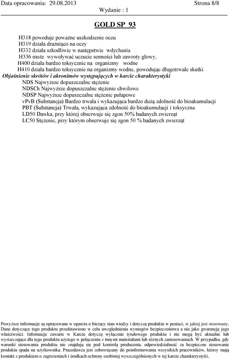bardzo toksycznie na organizmy wodne H410 działa bardzo toksycznie na organizmy wodne, powodując długotrwałe skutki Objaśnienie skrótów i akronimów występujących w karcie charakterystyki NDS