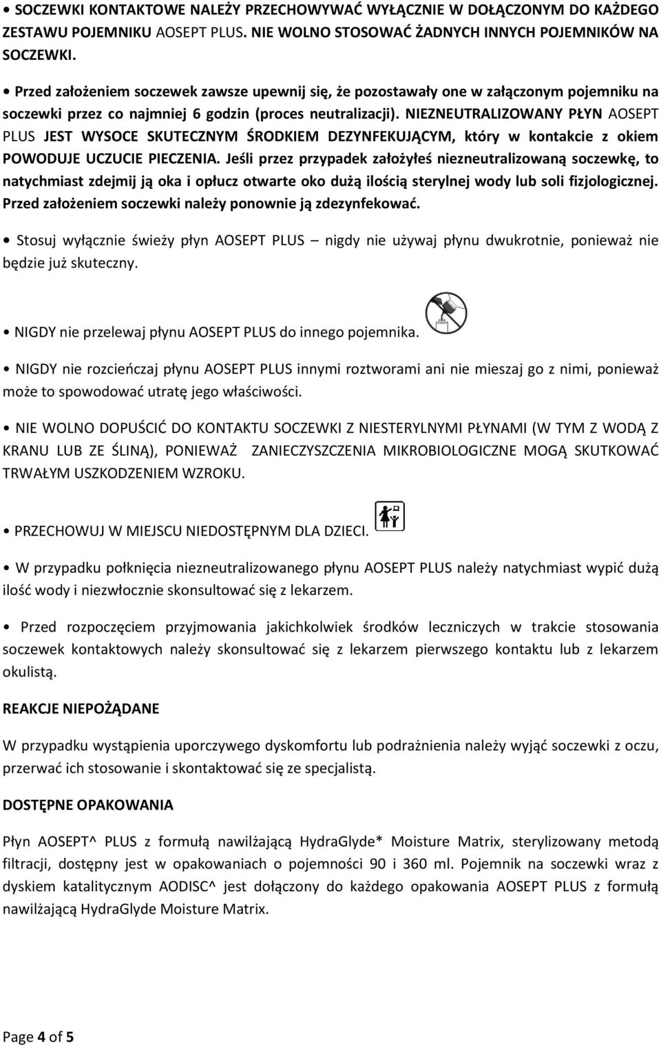 NIEZNEUTRALIZOWANY PŁYN AOSEPT PLUS JEST WYSOCE SKUTECZNYM ŚRODKIEM DEZYNFEKUJĄCYM, który w kontakcie z okiem POWODUJE UCZUCIE PIECZENIA.