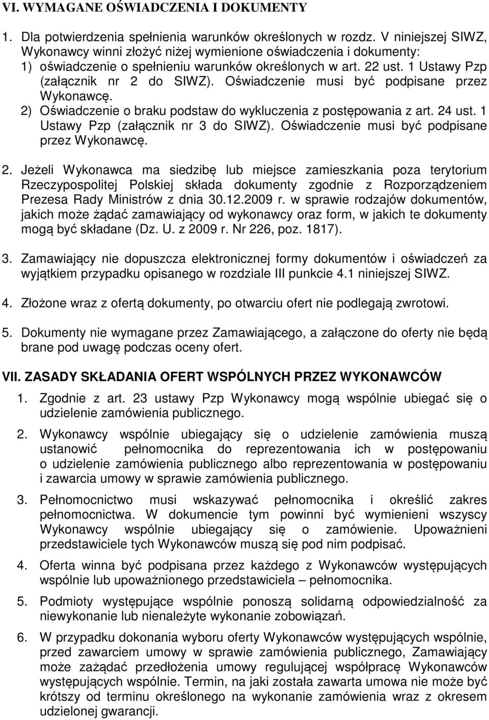 Oświadczenie musi być podpisane przez Wykonawcę. 2) Oświadczenie o braku podstaw do wykluczenia z postępowania z art. 24 ust. 1 Ustawy Pzp (załącznik nr 3 do SIWZ).