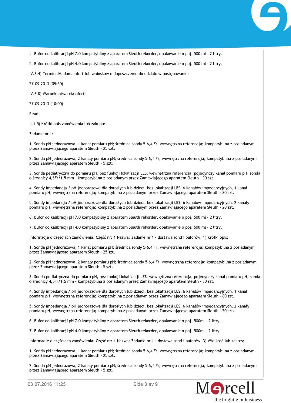 Sonda ph jednorazowa, 1 kanał pomiaru ph; średnica sondy 5-6,4 Fr, wewnętrzna referencja; kompatybilna z posiadanym przez Zamawiającego aparatem Sleuth 25