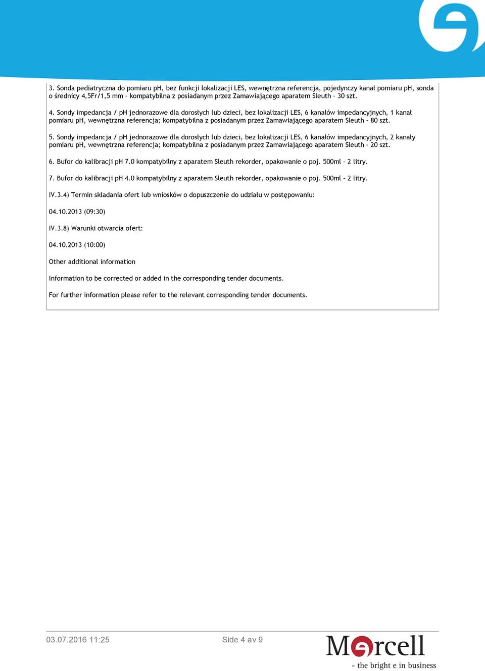Sondy impedancja / ph jednorazowe dla dorosłych lub dzieci, bez lokalizacji LES, 6 kanałów impedancyjnych, 1 kanał pomiaru ph, wewnętrzna referencja; kompatybilna z posiadanym przez Zamawiającego
