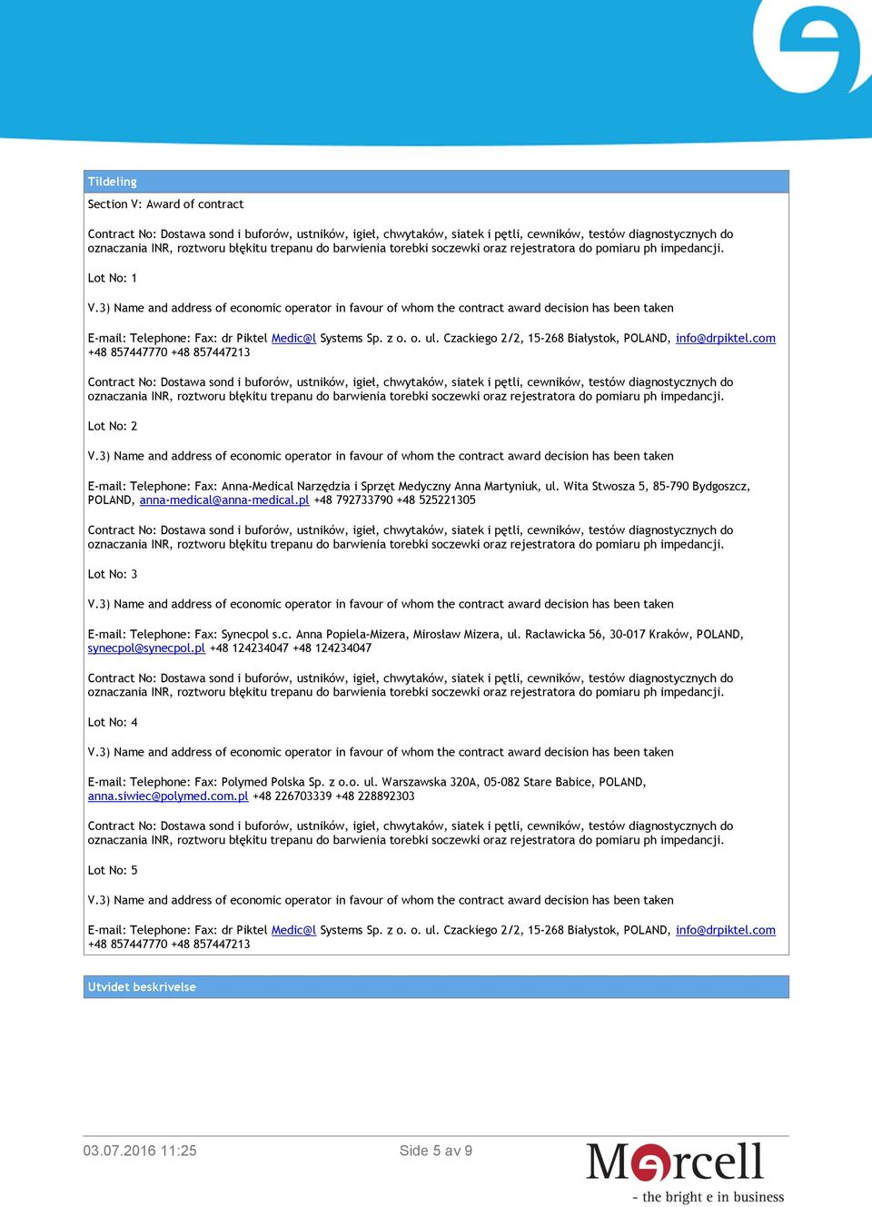pl +48 792733790 +48 525221305 Lot No: 3 E-mail: Telephone: Fax: Synecpol s.c. Anna Popiela-Mizera, Mirosław Mizera, ul. Racławicka 56, 30-017 Kraków, POLAND, synecpol@synecpol.