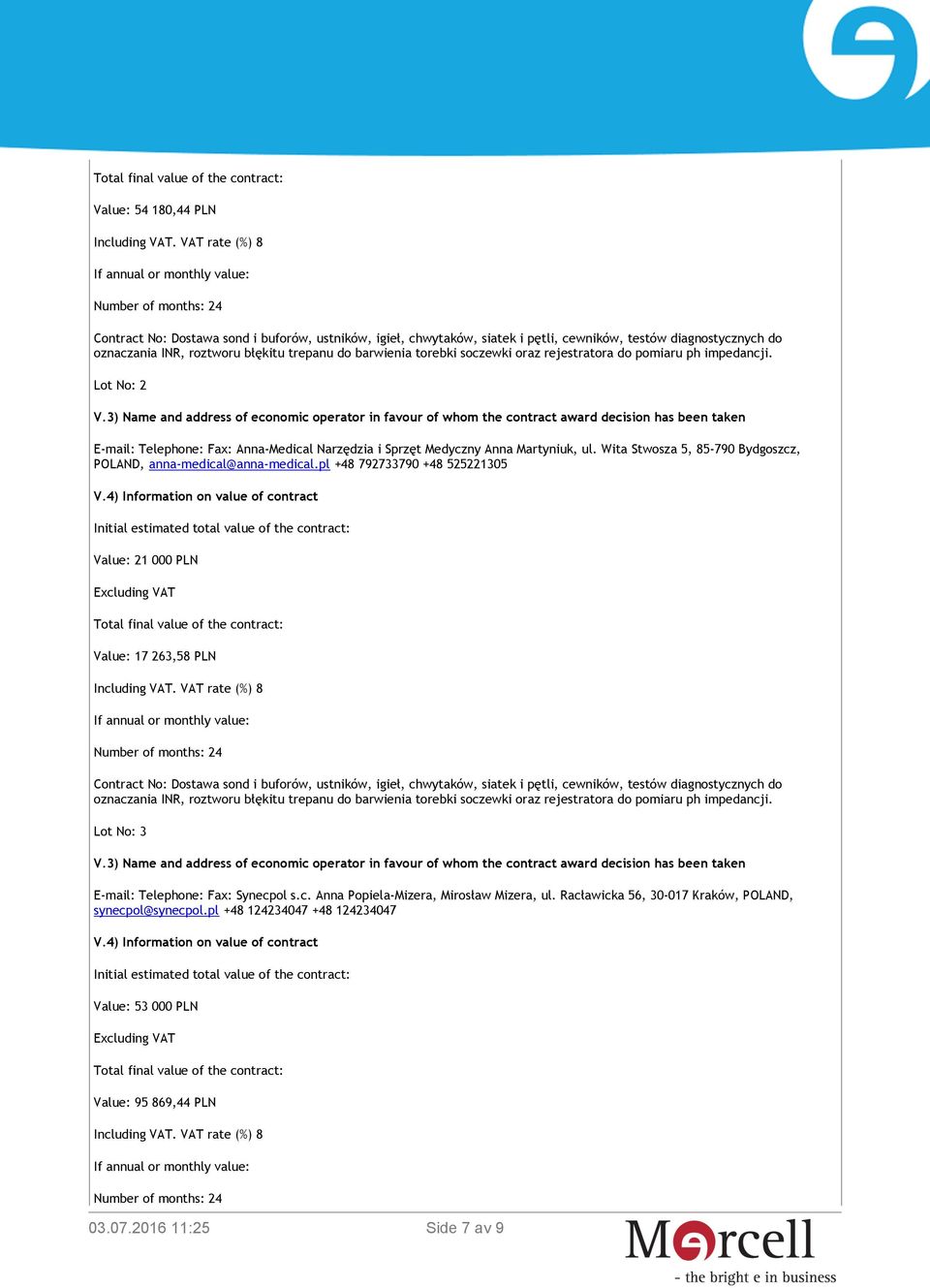 pl +48 792733790 +48 525221305 Value: 21 000 PLN Total final value of the contract: Value: 17 263,58 PLN If annual or monthly value: Number of months: 24 Lot No: 3 E-mail: Telephone: