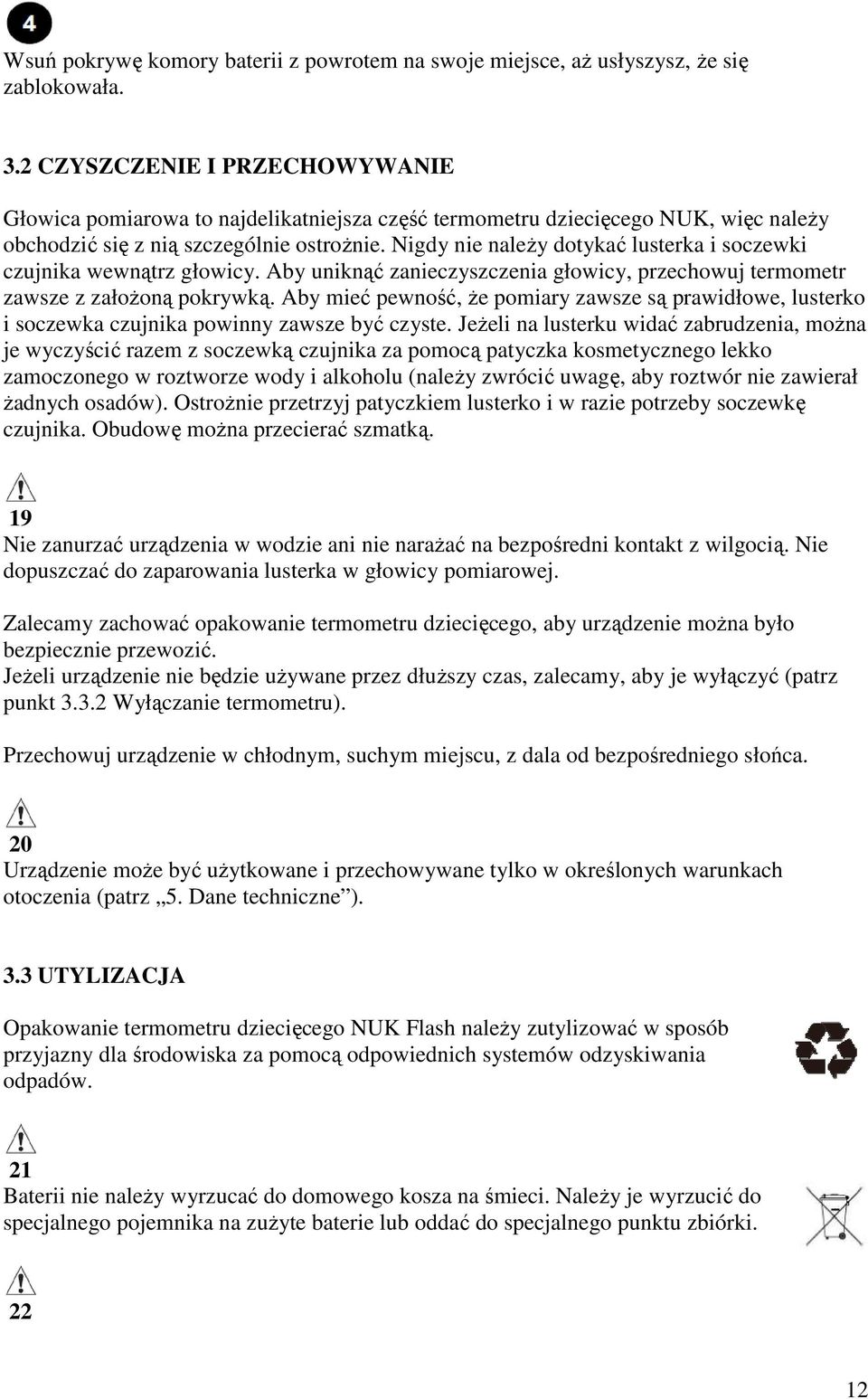 Nigdy nie naleŝy dotykać lusterka i soczewki czujnika wewnątrz głowicy. Aby uniknąć zanieczyszczenia głowicy, przechowuj termometr zawsze z załoŝoną pokrywką.