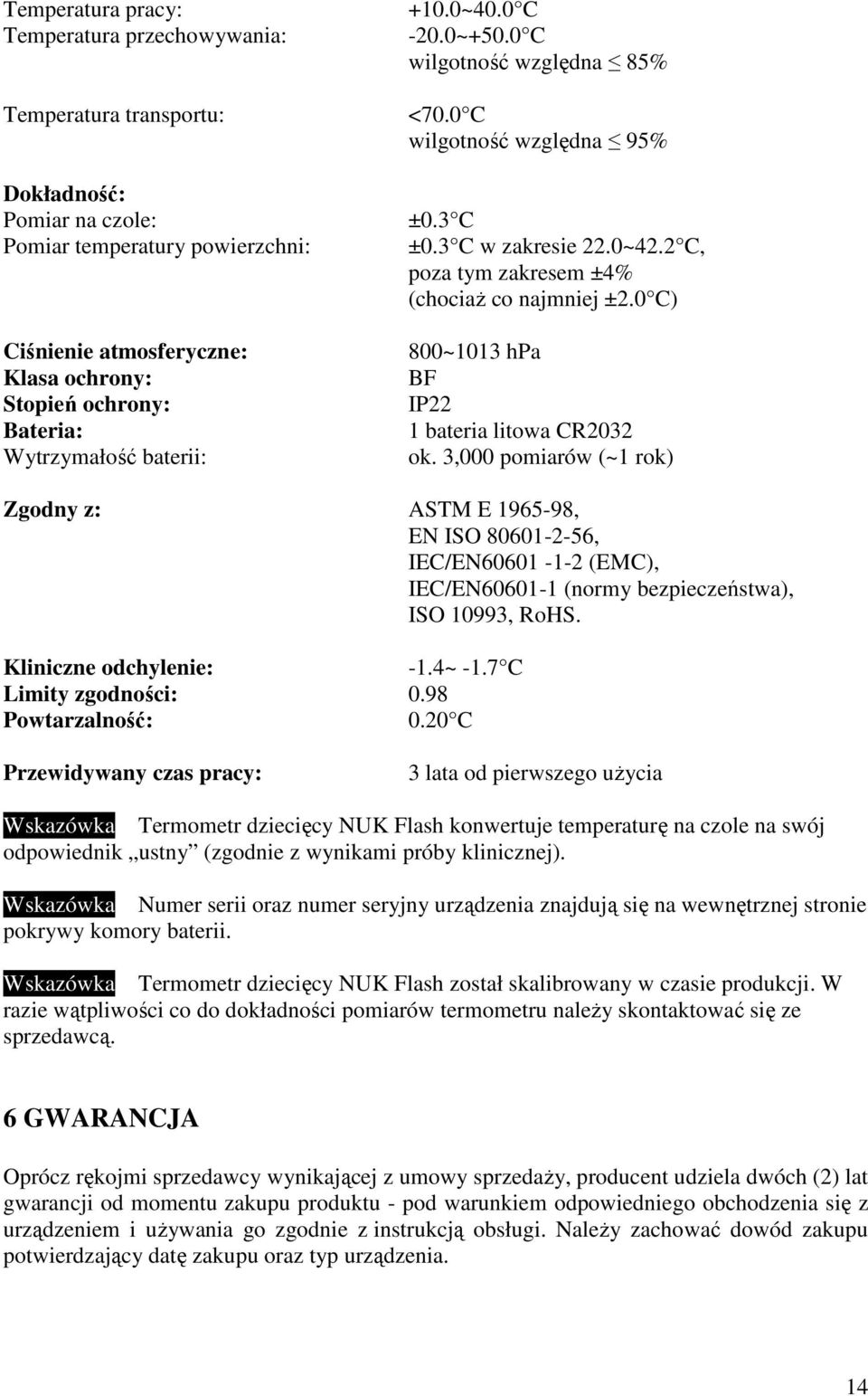 0 C) 800~1013 hpa BF IP22 1 bateria litowa CR2032 ok. 3,000 pomiarów (~1 rok) Zgodny z: ASTM E 1965-98, EN ISO 80601-2-56, IEC/EN60601-1-2 (EMC), IEC/EN60601-1 (normy bezpieczeństwa), ISO 10993, RoHS.