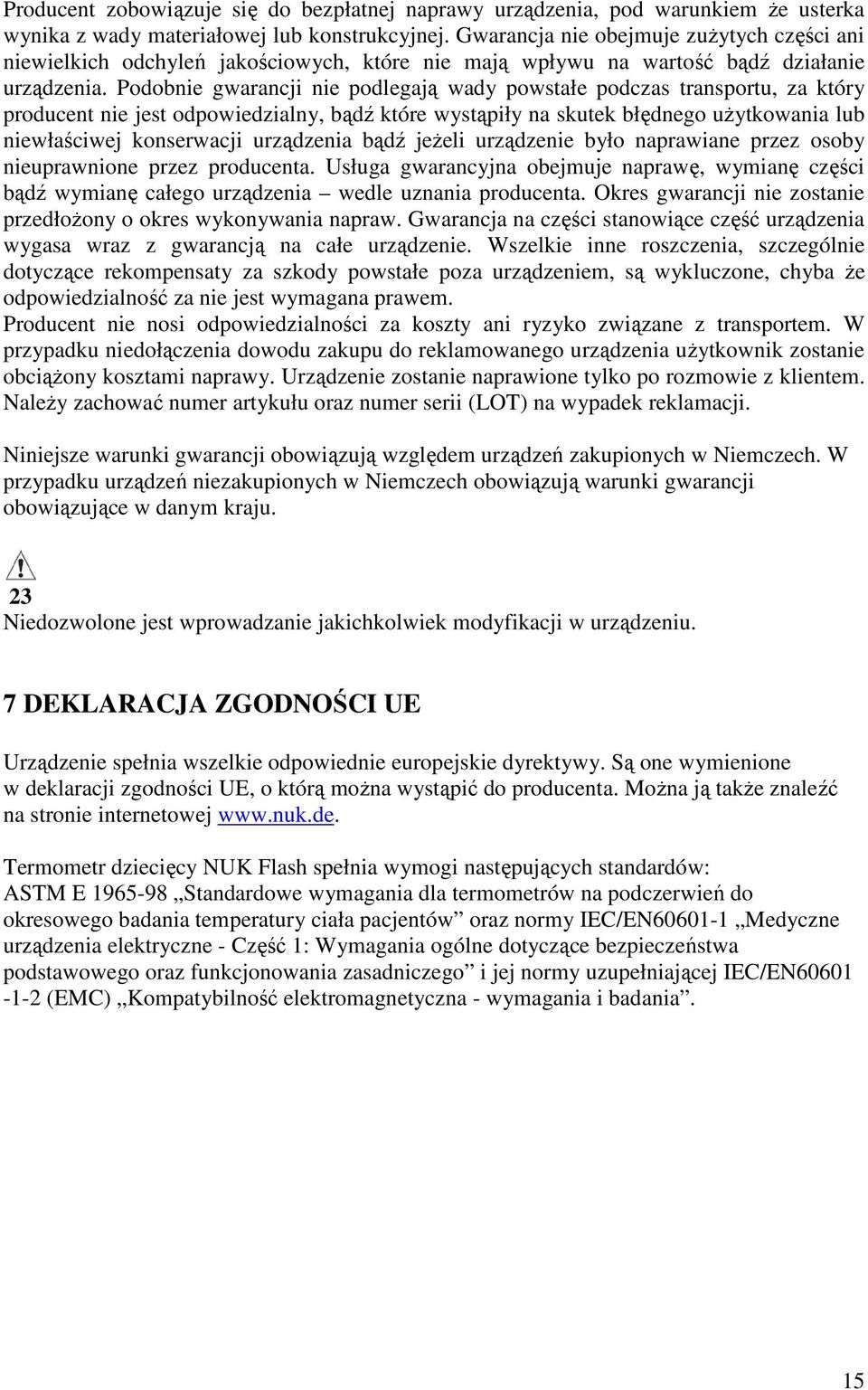 Podobnie gwarancji nie podlegają wady powstałe podczas transportu, za który producent nie jest odpowiedzialny, bądź które wystąpiły na skutek błędnego uŝytkowania lub niewłaściwej konserwacji