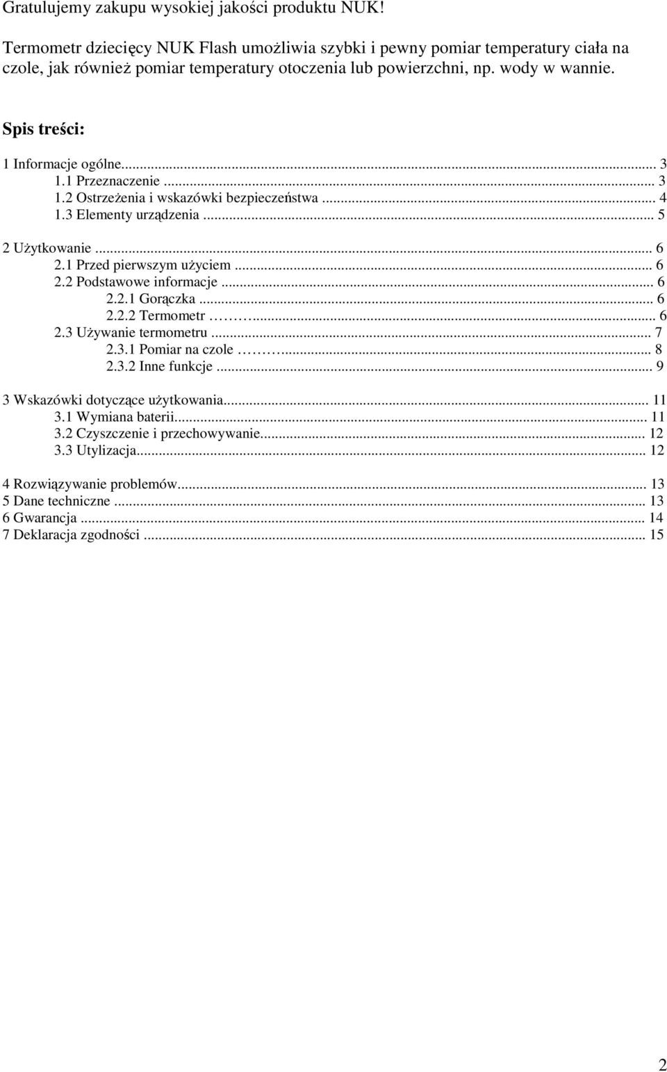 Spis treści: 1 Informacje ogólne... 3 1.1 Przeznaczenie... 3 1.2 OstrzeŜenia i wskazówki bezpieczeństwa... 4 1.3 Elementy urządzenia... 5 2 UŜytkowanie... 6 2.1 Przed pierwszym uŝyciem... 6 2.2 Podstawowe informacje.