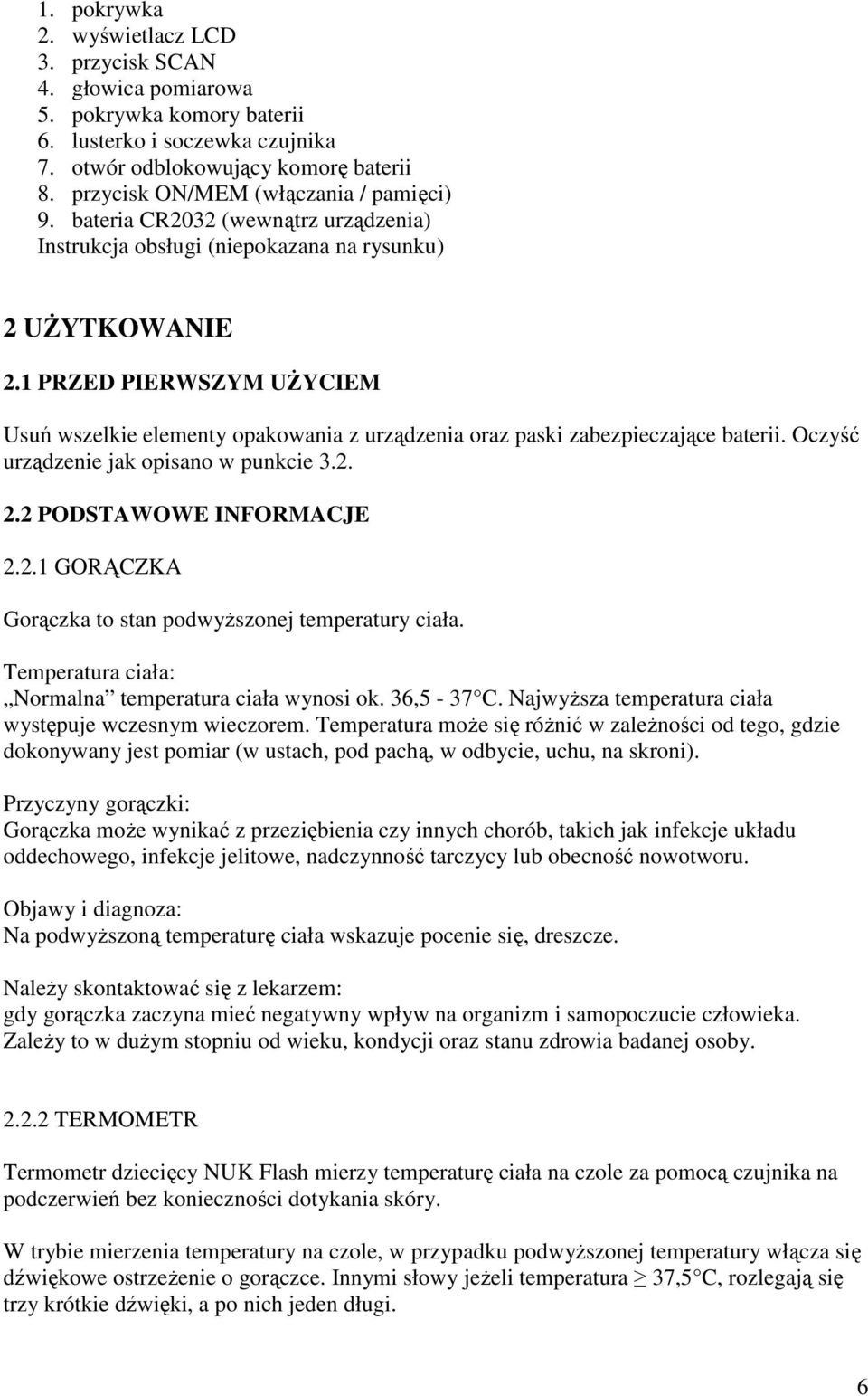 1 PRZED PIERWSZYM UśYCIEM Usuń wszelkie elementy opakowania z urządzenia oraz paski zabezpieczające baterii. Oczyść urządzenie jak opisano w punkcie 3.2.