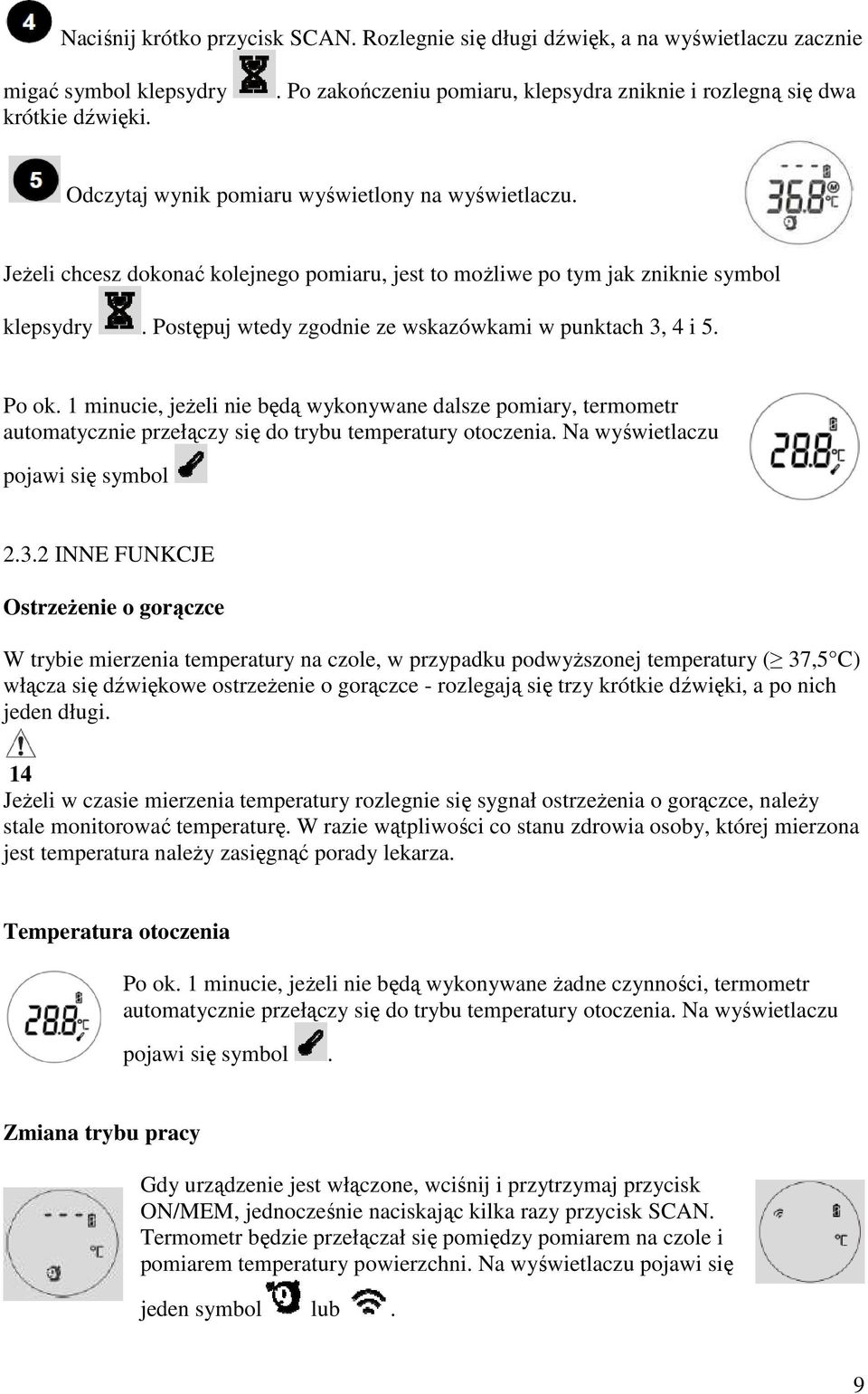 JeŜeli chcesz dokonać kolejnego pomiaru, jest to moŝliwe po tym jak zniknie symbol klepsydry. Postępuj wtedy zgodnie ze wskazówkami w punktach 3, 4 i 5. Po ok.