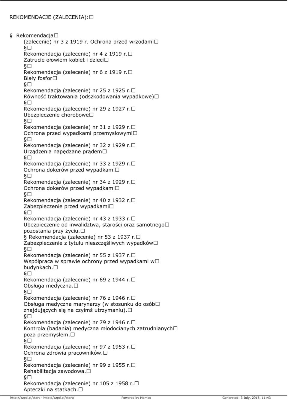 Równość traktowania (odszkodowania wypadkowe) Rekomendacja (zalecenie) nr 29 z 1927 r. Ubezpieczenie chorobowe Rekomendacja (zalecenie) nr 31 z 1929 r.