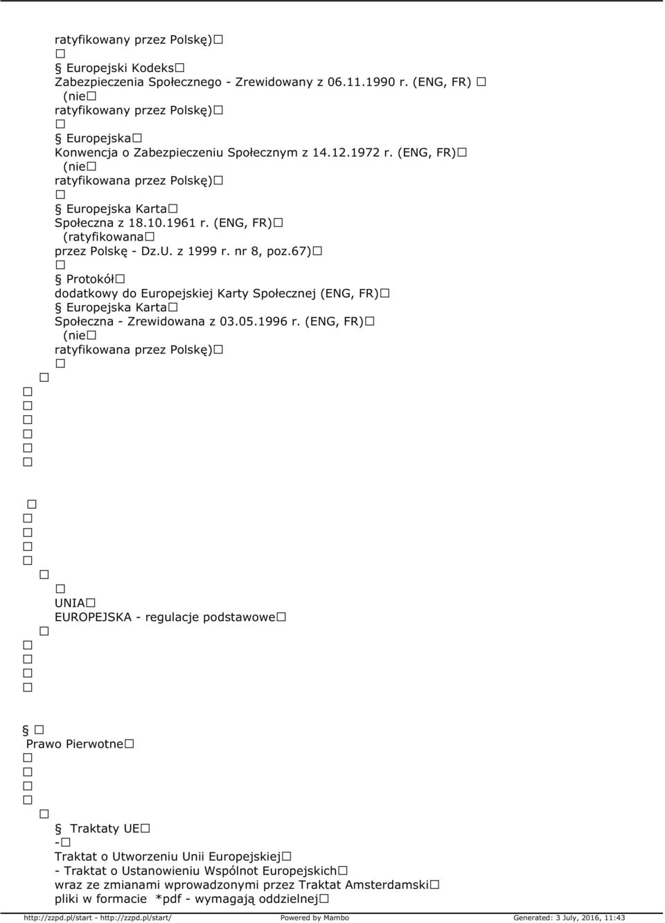 (ENG, FR) (ratyfikowana przez Polskę - Dz.U. z 1999 r. nr 8, poz.67) Protokół dodatkowy do Europejskiej Karty Społecznej (ENG, FR) Europejska Karta Społeczna - Zrewidowana z 03.05.1996 r.