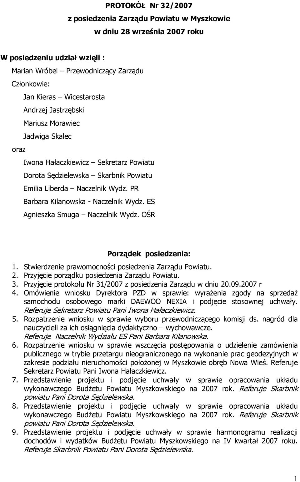 PR Barbara Kilanowska - Naczelnik Wydz. ES Agnieszka Smuga Naczelnik Wydz. OŚR Porządek posiedzenia: 1. Stwierdzenie prawomocności posiedzenia Zarządu Powiatu. 2.