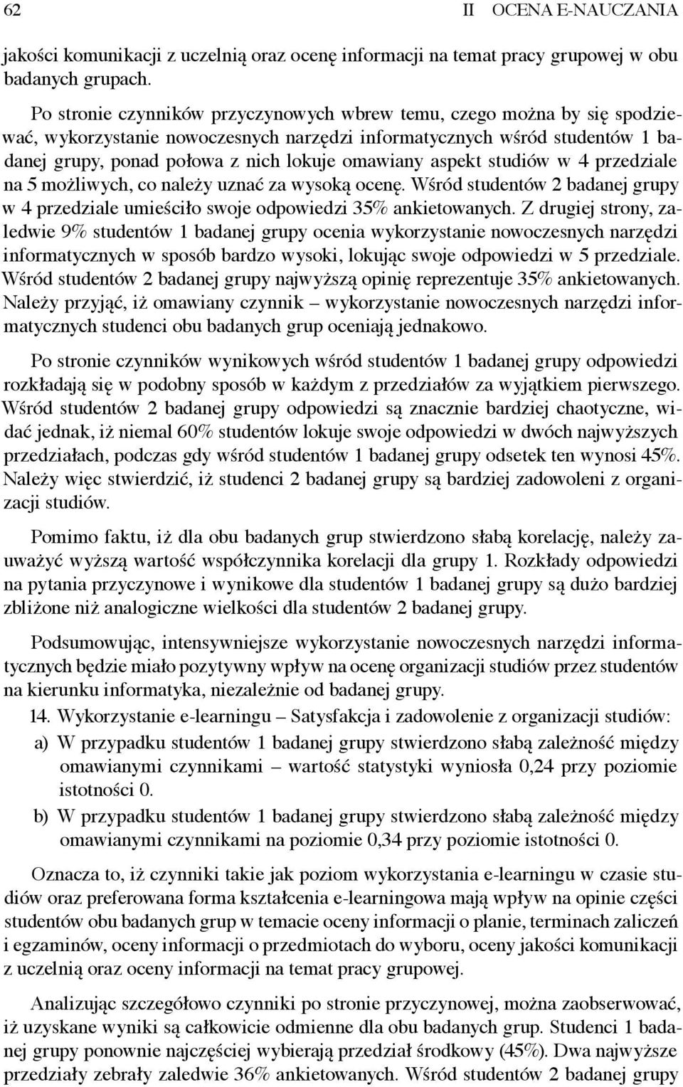 aspekt studiów w 4 przedziale na 5 możliwych, co należy uznać za wysoką ocenę. Wśród studentów 2 badanej grupy w 4 przedziale umieściło swoje odpowiedzi 35% ankietowanych.