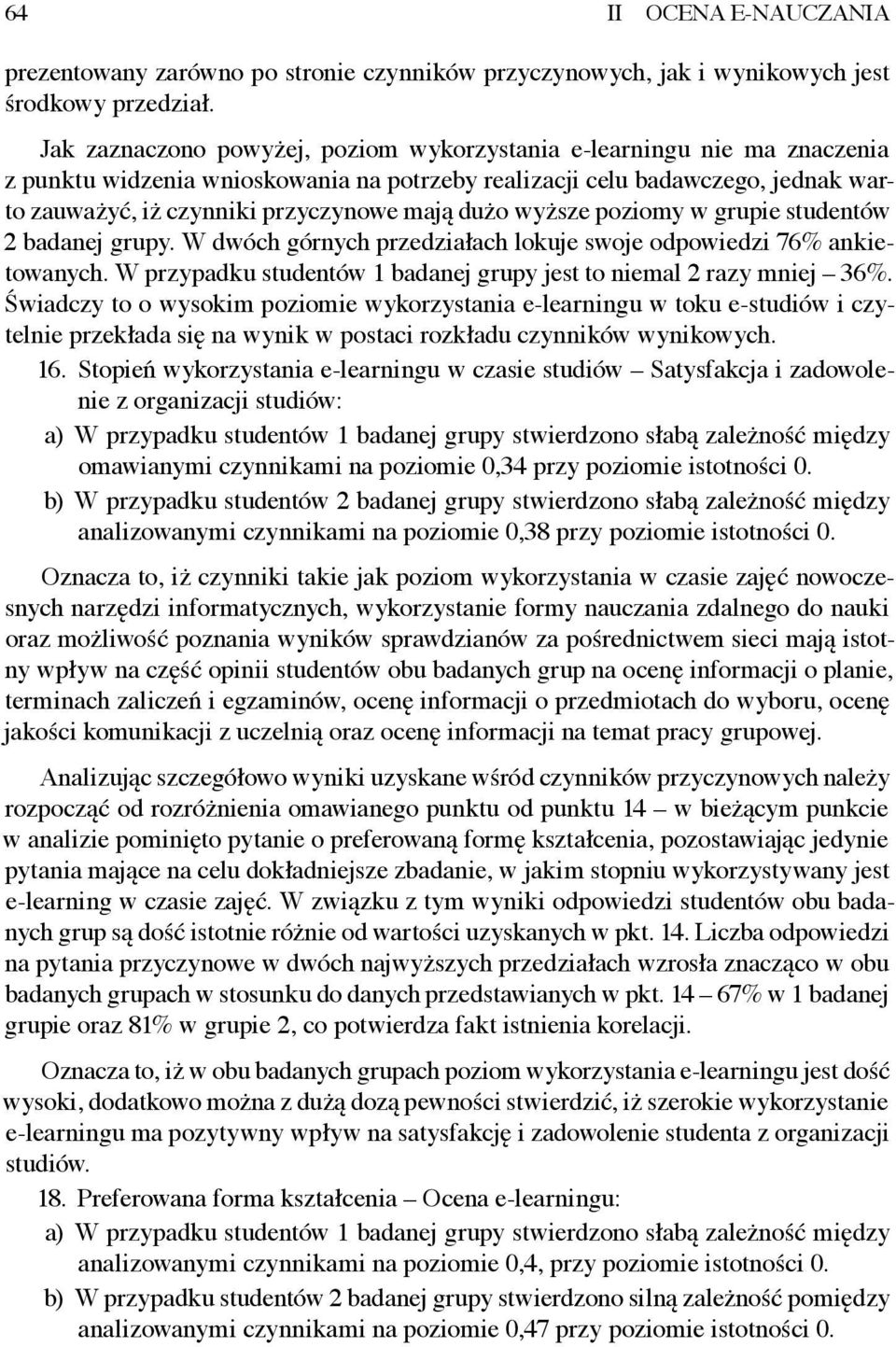 poziomy w grupie studentów 2 badanej grupy. W dwóch górnych przedziałach lokuje swoje odpowiedzi 76% ankietowanych. W przypadku studentów 1 badanej grupy jest to niemal 2 razy mniej 36%.