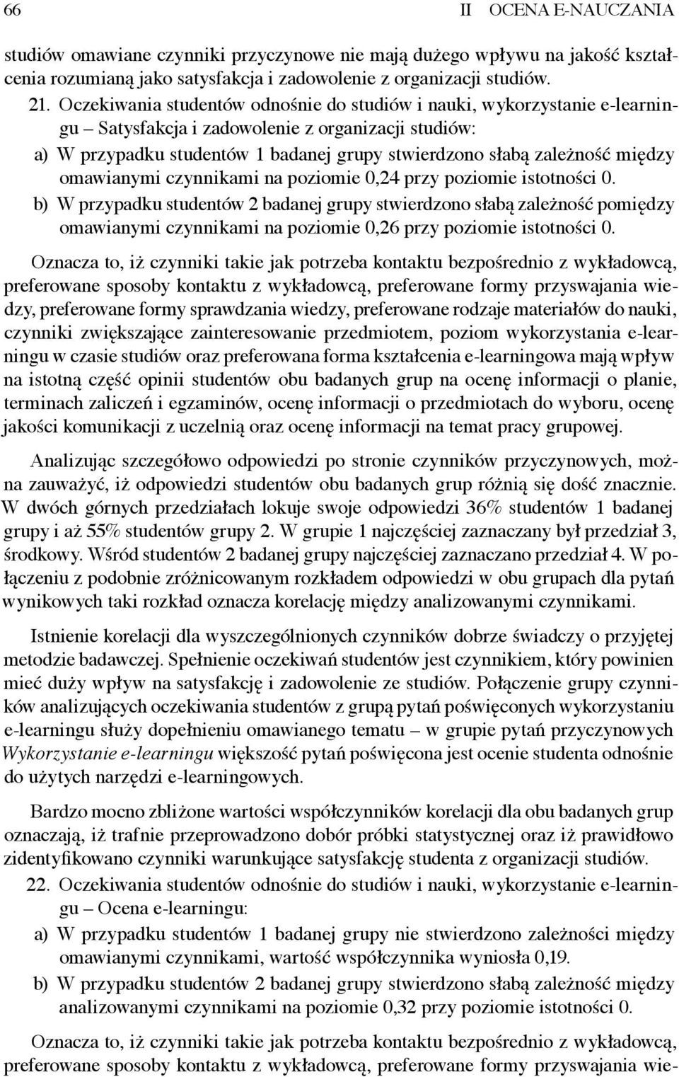 0,24 przy poziomie istotności 0. b) W przypadku studentów 2 badanej grupy stwierdzono słabą zależność pomiędzy omawianymi czynnikami na poziomie 0,26 przy poziomie istotności 0.