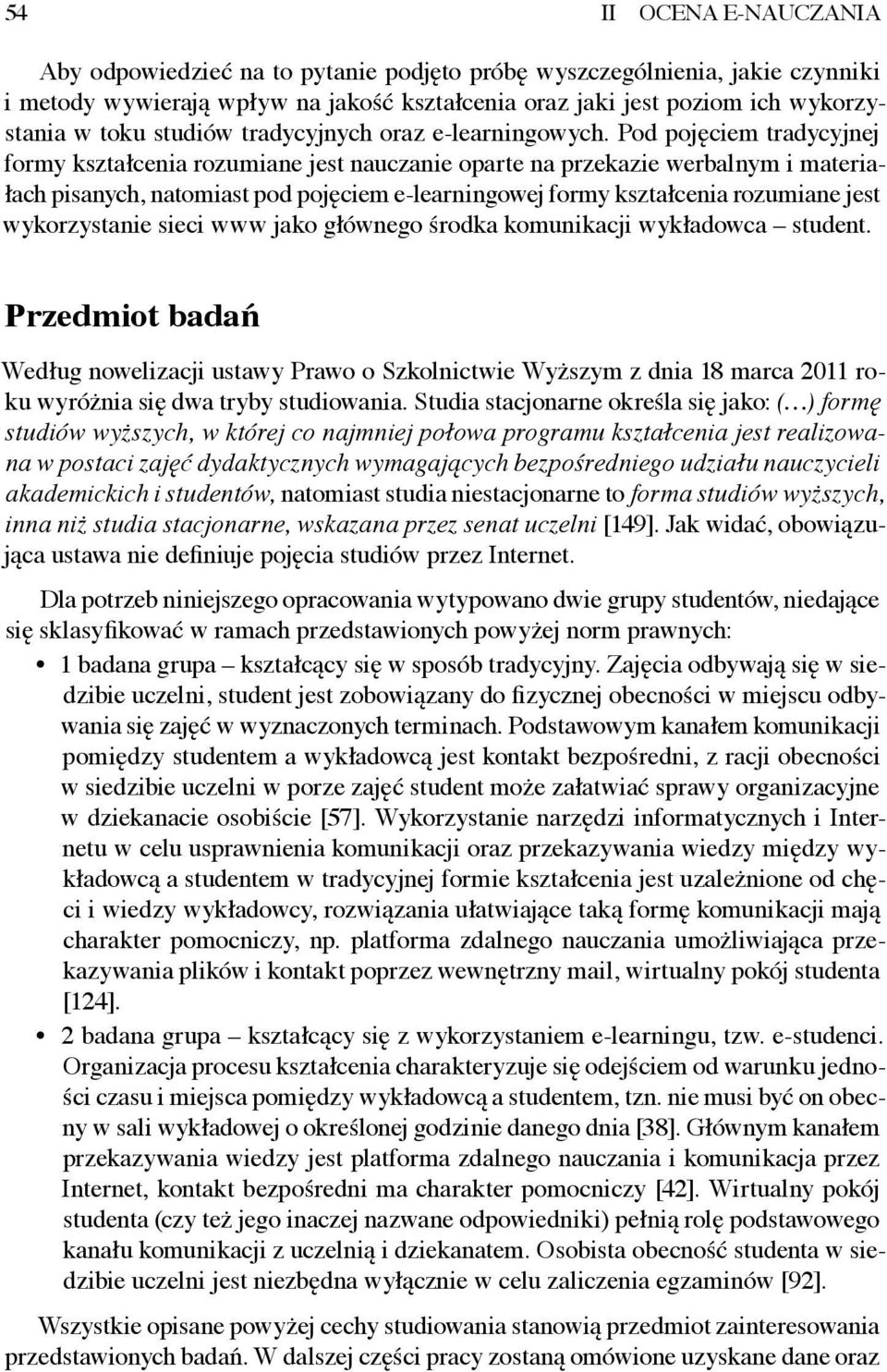 Pod pojęciem tradycyjnej formy kształcenia rozumiane jest nauczanie oparte na przekazie werbalnym i materiałach pisanych, natomiast pod pojęciem e-learningowej formy kształcenia rozumiane jest