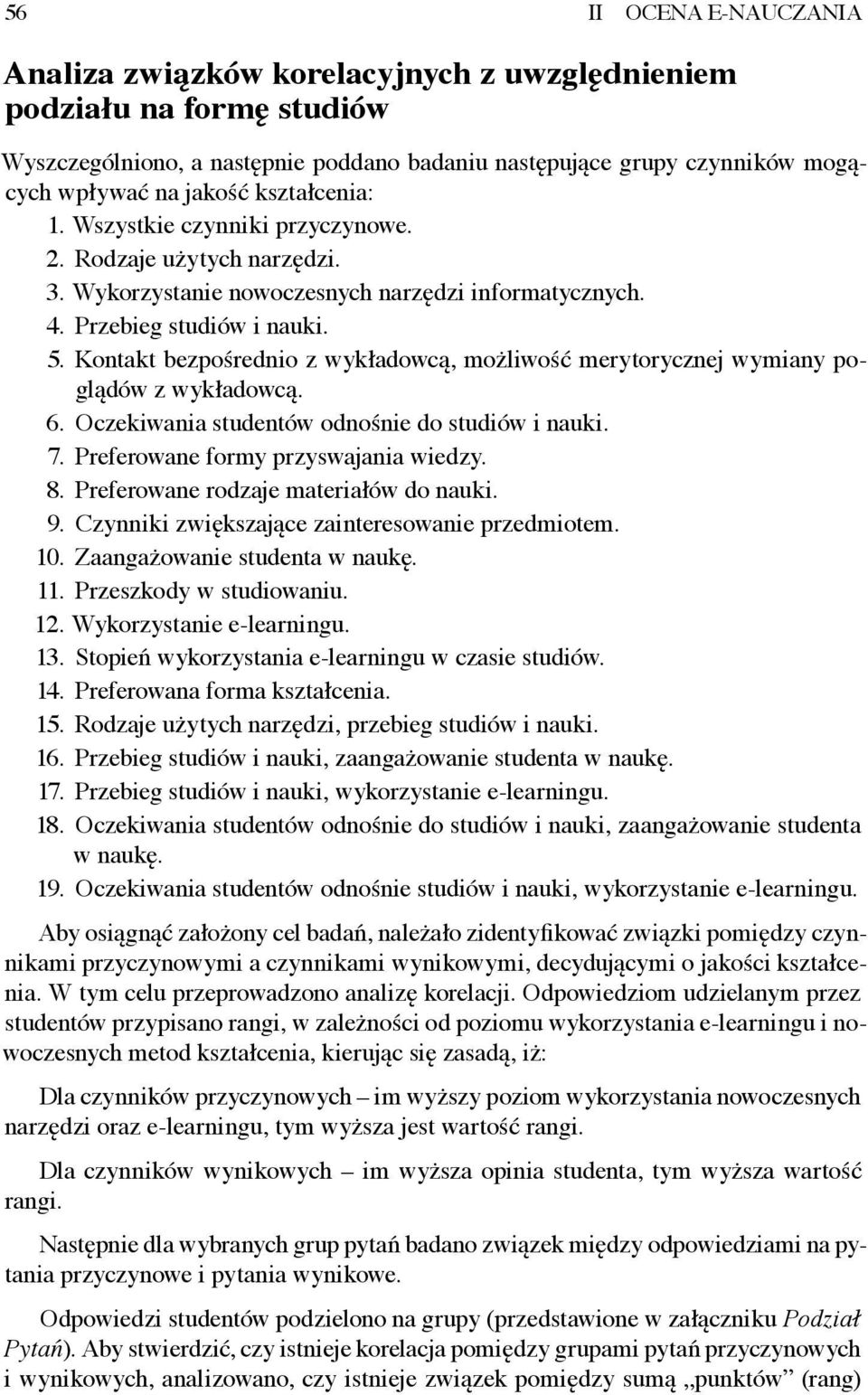Kontakt bezpośrednio z wykładowcą, możliwość merytorycznej wymiany poglądów z wykładowcą. 6. Oczekiwania studentów odnośnie do studiów i nauki. 7. Preferowane formy przyswajania wiedzy. 8.