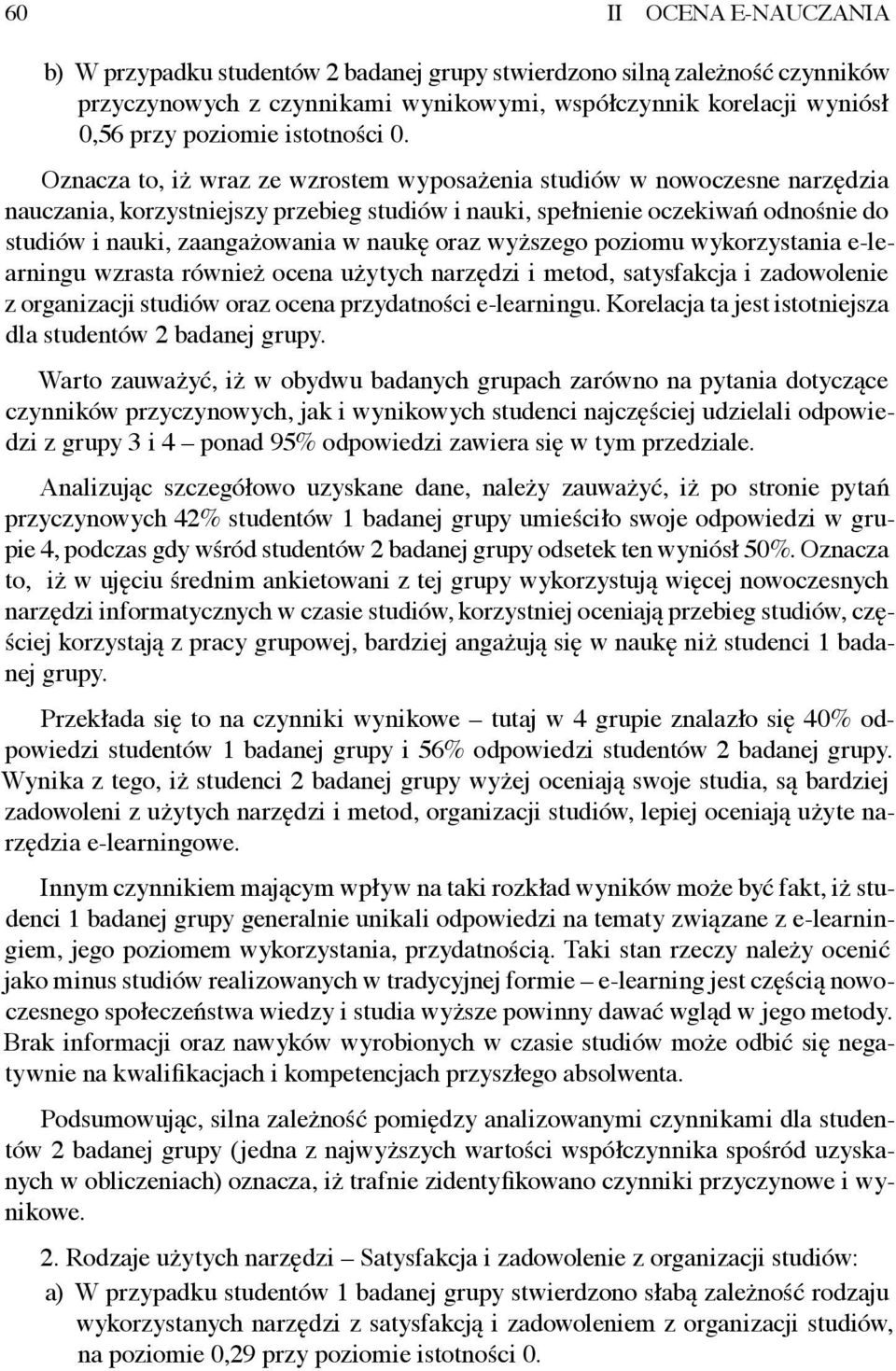 Oznacza to, iż wraz ze wzrostem wyposażenia studiów w nowoczesne narzędzia nauczania, korzystniejszy przebieg studiów i nauki, spełnienie oczekiwań odnośnie do studiów i nauki, zaangażowania w naukę