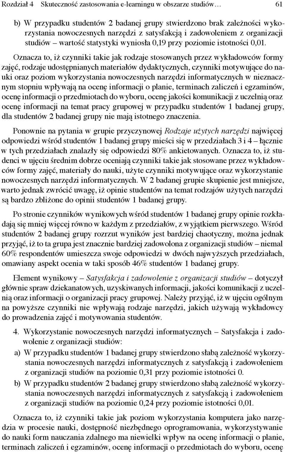 Oznacza to, iż czynniki takie jak rodzaje stosowanych przez wykładowców formy zajęć, rodzaje udostępnianych materiałów dydaktycznych, czynniki motywujące do nauki oraz poziom wykorzystania