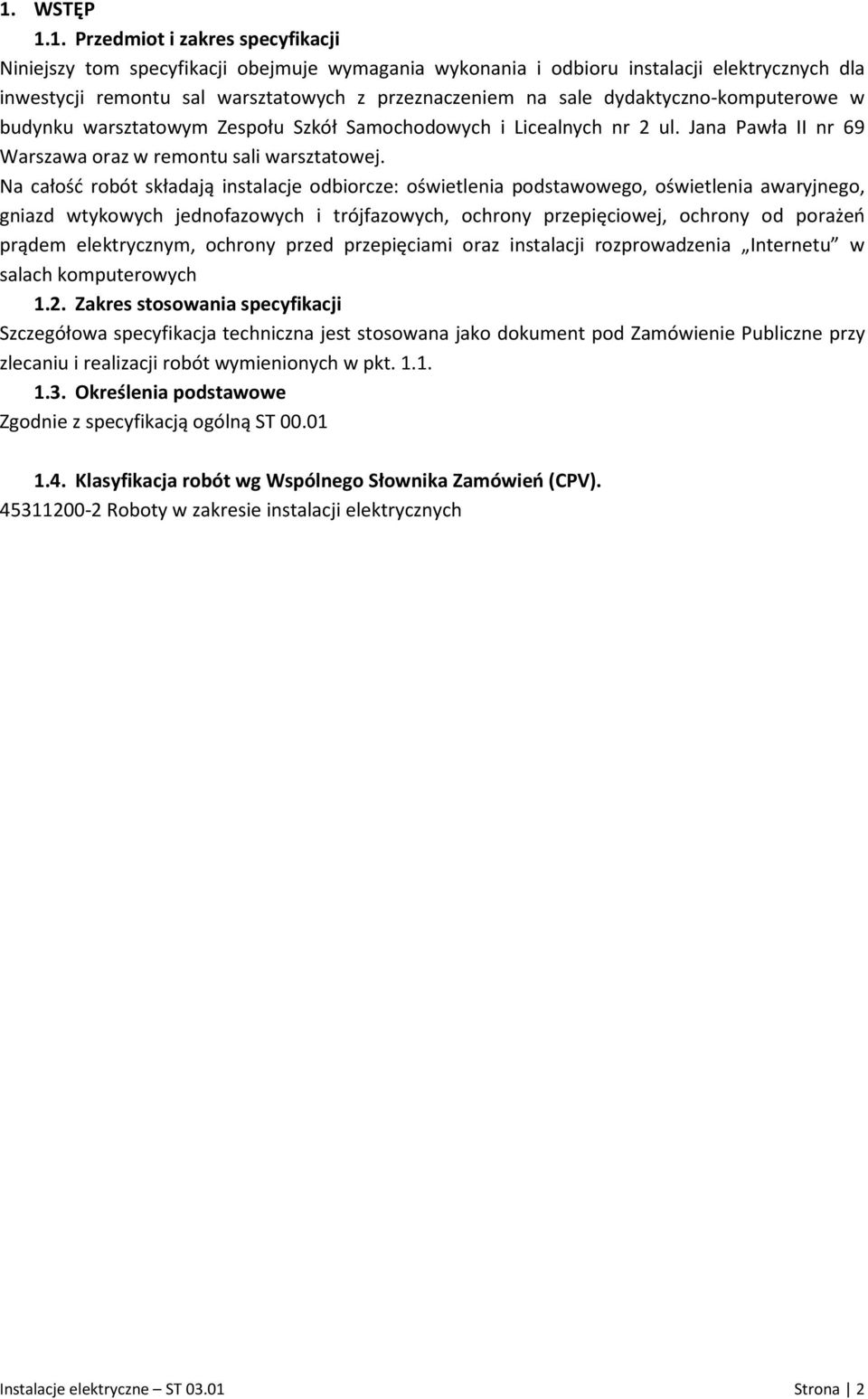 Na całość robót składają instalacje odbiorcze: oświetlenia podstawowego, oświetlenia awaryjnego, gniazd wtykowych jednofazowych i trójfazowych, ochrony przepięciowej, ochrony od porażeń prądem