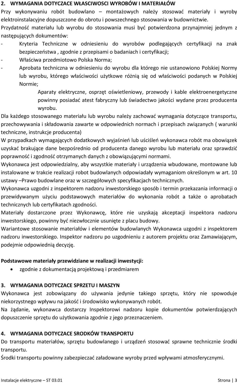 Przydatność materiału lub wyrobu do stosowania musi być potwierdzona przynajmniej jednym z następujących dokumentów: - Kryteria Techniczne w odniesieniu do wyrobów podlegających certyfikacji na znak
