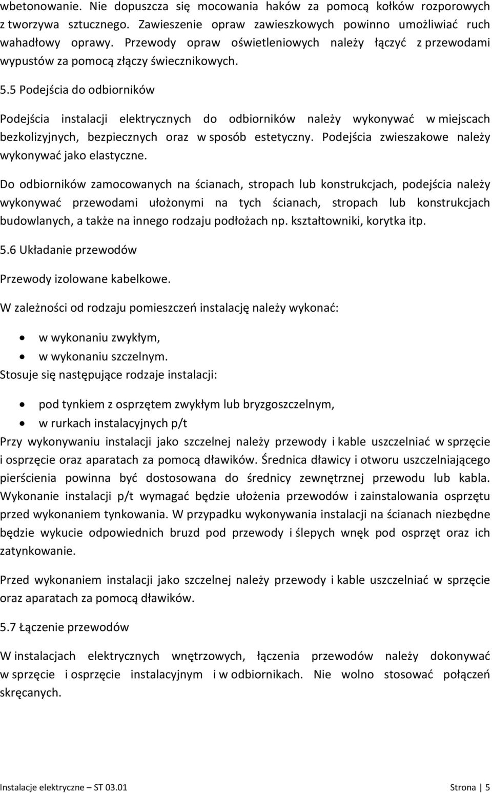 5 Podejścia do odbiorników Podejścia instalacji elektrycznych do odbiorników należy wykonywać w miejscach bezkolizyjnych, bezpiecznych oraz w sposób estetyczny.