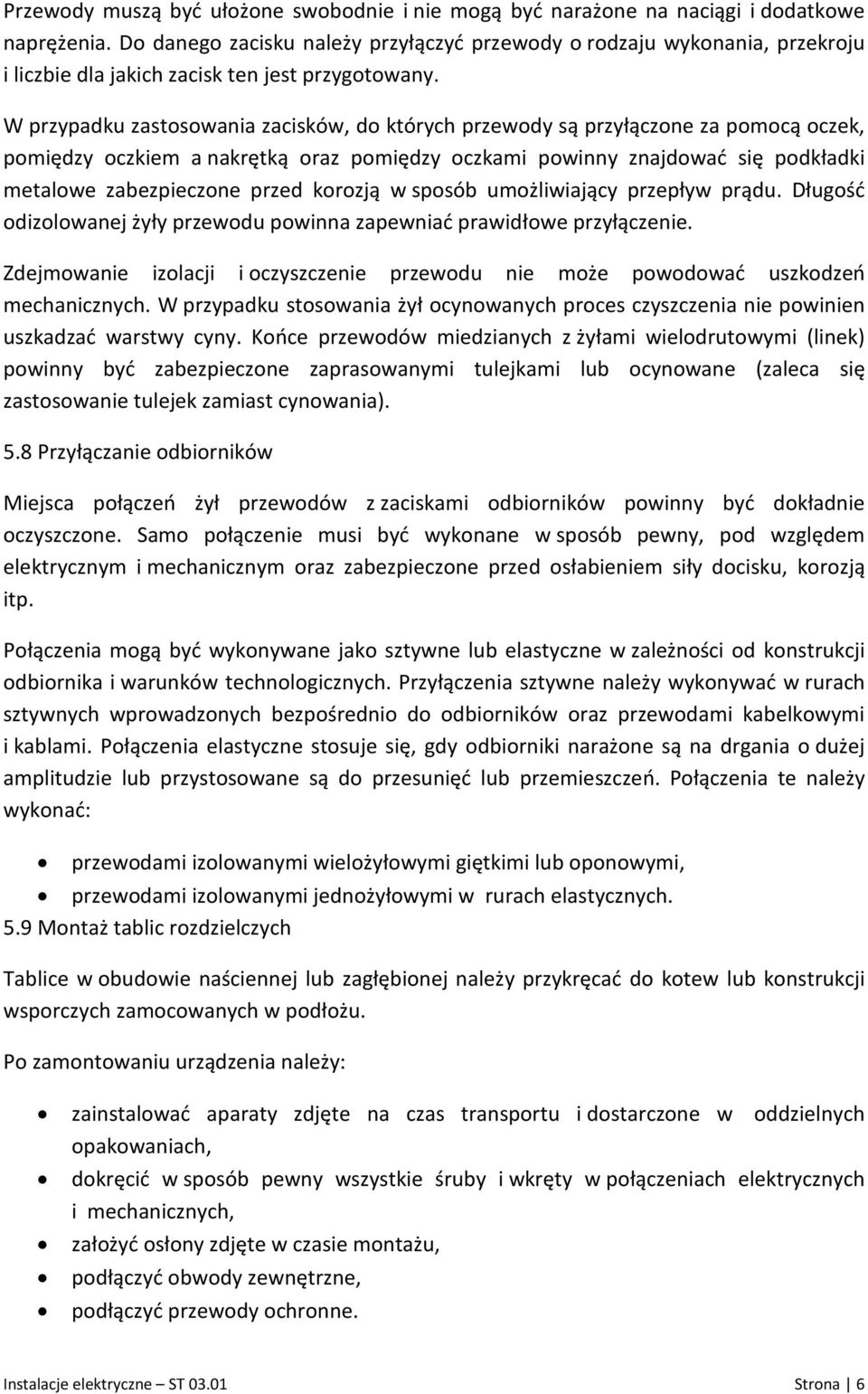 W przypadku zastosowania zacisków, do których przewody są przyłączone za pomocą oczek, pomiędzy oczkiem a nakrętką oraz pomiędzy oczkami powinny znajdować się podkładki metalowe zabezpieczone przed