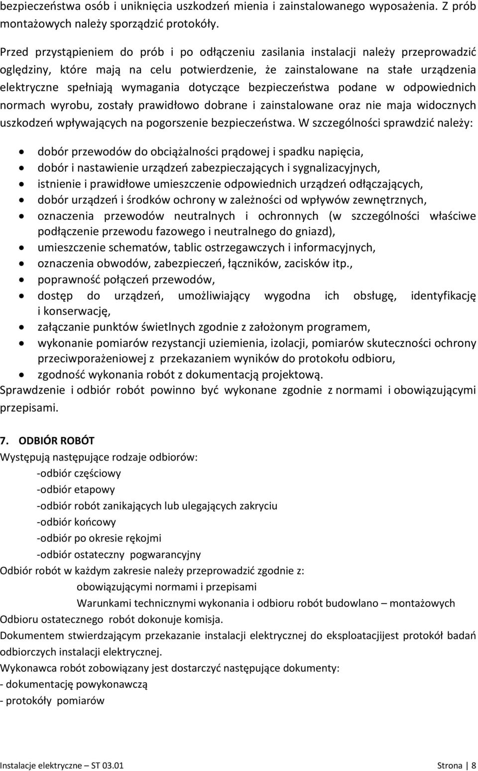 wymagania dotyczące bezpieczeństwa podane w odpowiednich normach wyrobu, zostały prawidłowo dobrane i zainstalowane oraz nie maja widocznych uszkodzeń wpływających na pogorszenie bezpieczeństwa.