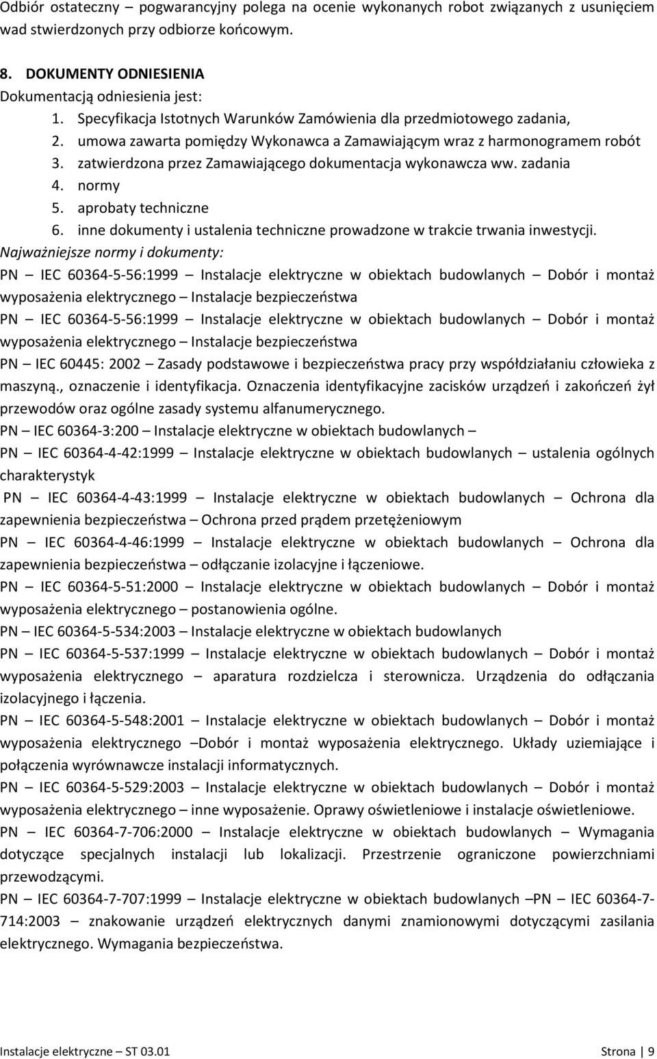 zatwierdzona przez Zamawiającego dokumentacja wykonawcza ww. zadania 4. normy 5. aprobaty techniczne 6. inne dokumenty i ustalenia techniczne prowadzone w trakcie trwania inwestycji.