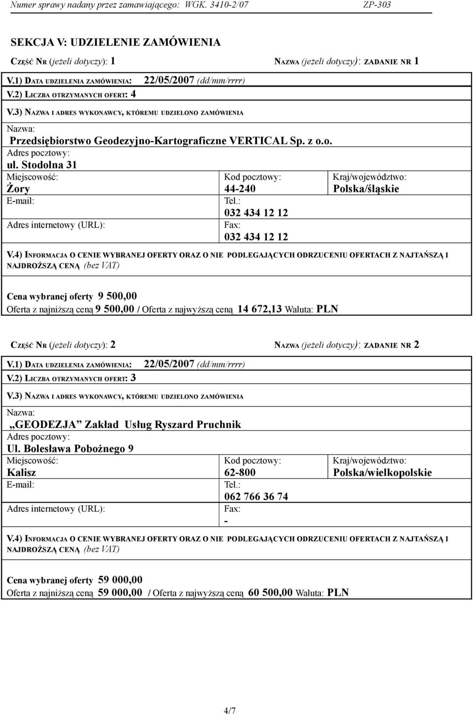 672,13 Waluta: PLN CZĘŚĆ NR (jeżeli dotyczy): 2 NAZWA (jeżeli dotyczy): ZADANIE NR 2 V.2) LICZBA OTRZYMANYCH OFERT: 3 GEODEZJA Zakład Usług Ryszard Pruchnik Ul.