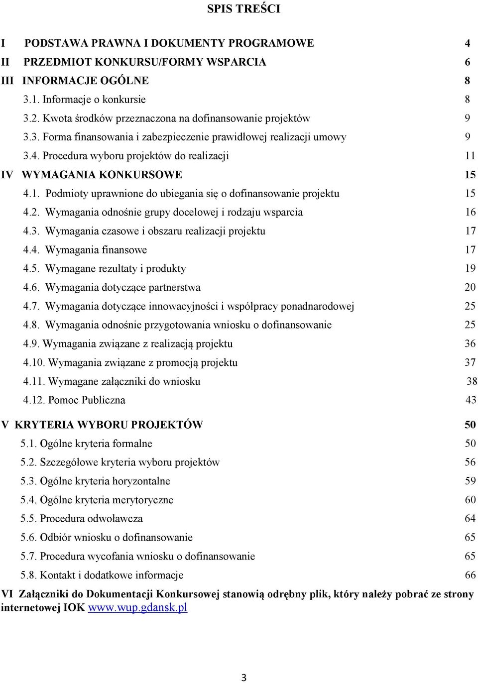 Procedura wyboru projektów do realizacji 11 IV WYMAGA IA KO KURSOWE 15 4.1. Podmioty uprawnione do ubiegania się o dofinansowanie projektu 15 4.2.