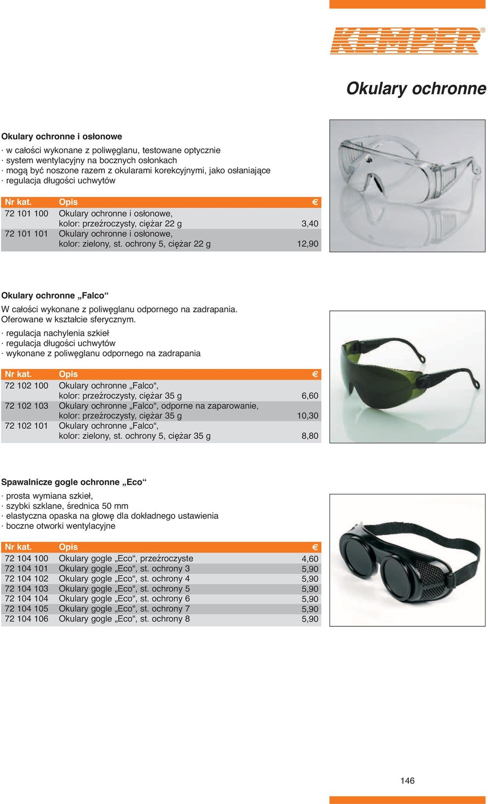 ochrony 5, ciężar 22 g 3,40 12,90 Okulary ochronne Falco W całości wykonane z poliwęglanu odpornego na zadrapania. Oferowane w kształcie sferycznym.
