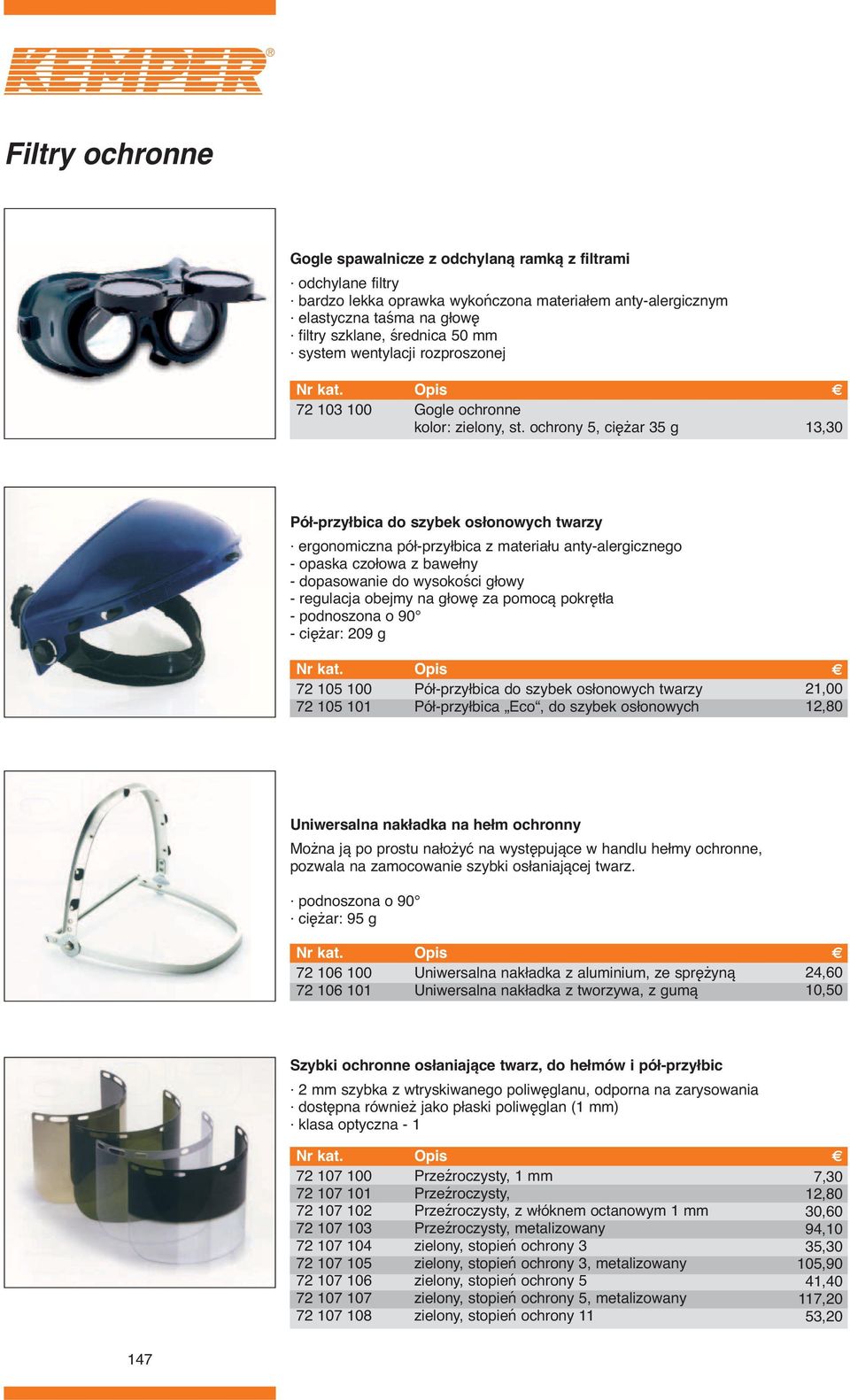 ochrony 5, ciężar 35 g 13,30 Pół-przyłbica do szybek osłonowych twarzy ergonomiczna pół-przyłbica z materiału anty-alergicznego - opaska czołowa z bawełny - dopasowanie do wysokości głowy - regulacja