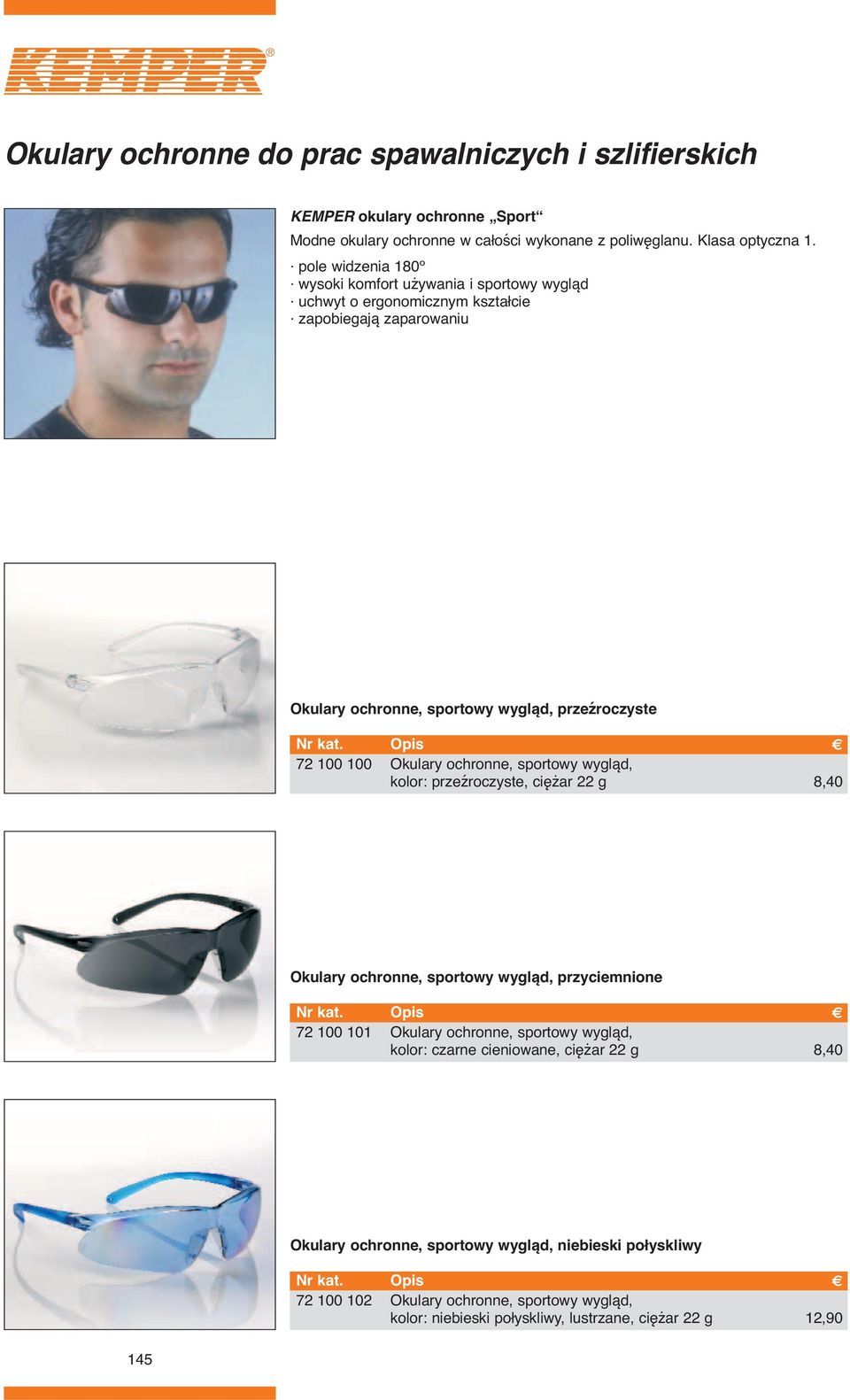 Okulary ochronne, sportowy wygląd, kolor: przeźroczyste, ciężar 22 g 8,40 Okulary ochronne, sportowy wygląd, przyciemnione 72 100 101 Okulary ochronne, sportowy wygląd, kolor: