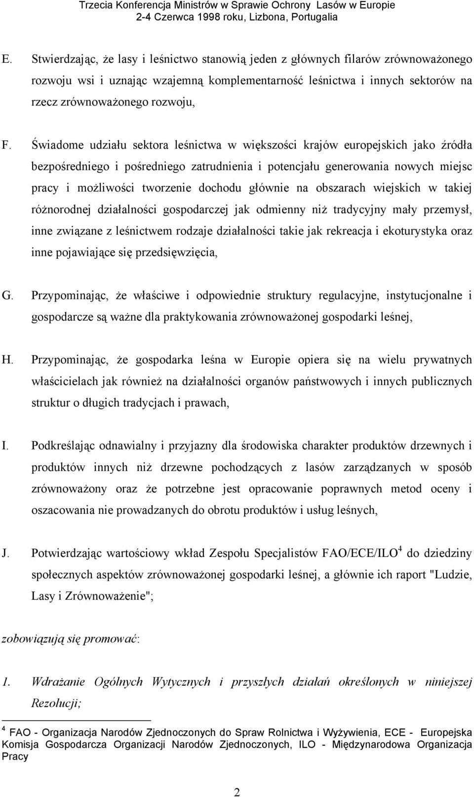 głównie na obszarach wiejskich w takiej różnorodnej działalności gospodarczej jak odmienny niż tradycyjny mały przemysł, inne związane z leśnictwem rodzaje działalności takie jak rekreacja i
