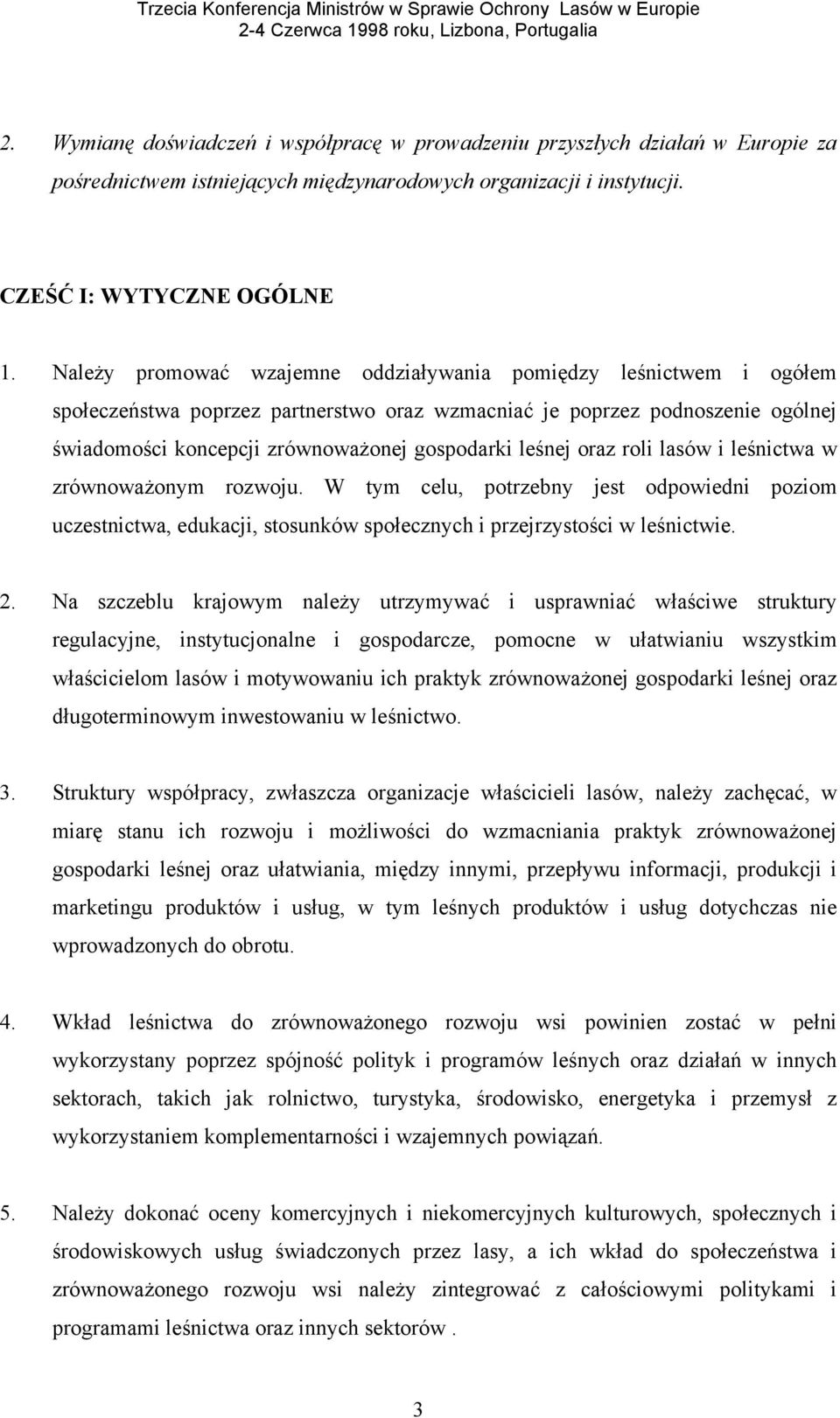 leśnej oraz roli lasów i leśnictwa w zrównoważonym rozwoju. W tym celu, potrzebny jest odpowiedni poziom uczestnictwa, edukacji, stosunków społecznych i przejrzystości w leśnictwie. 2.