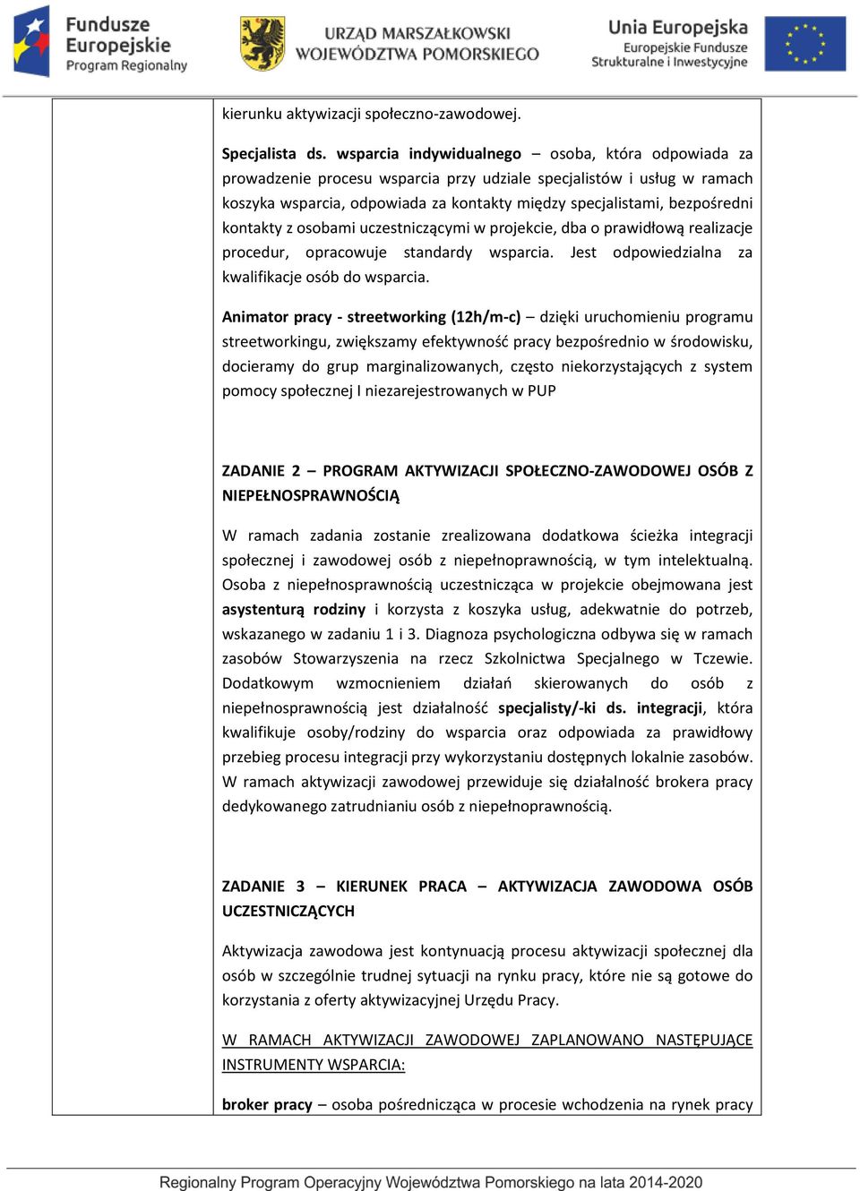 kontakty z osobami uczestniczącymi w projekcie, dba o prawidłową realizacje procedur, opracowuje standardy wsparcia. Jest odpowiedzialna za kwalifikacje osób do wsparcia.