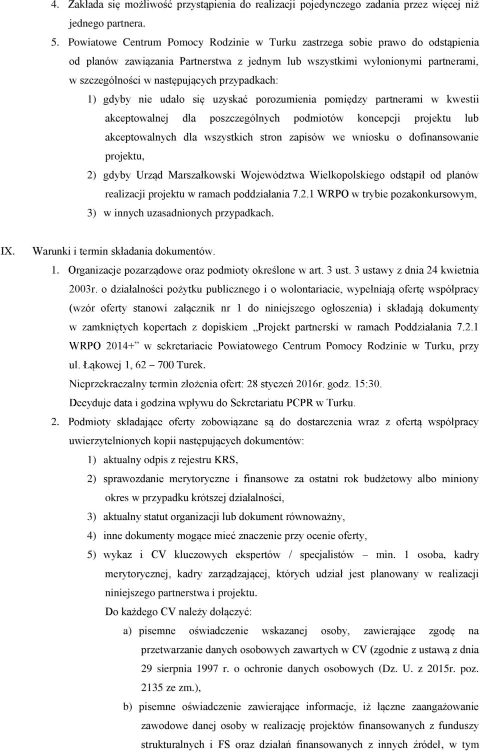 przypadkach: 1) gdyby nie udało się uzyskać porozumienia pomiędzy partnerami w kwestii akceptowalnej dla poszczególnych podmiotów koncepcji projektu lub akceptowalnych dla wszystkich stron zapisów we