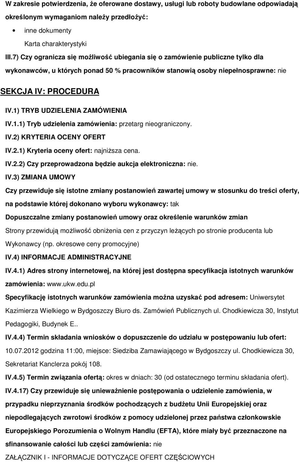 1) TRYB UDZIELENIA ZAMÓWIENIA IV.1.1) Tryb udzielenia zamówienia: przetarg nieograniczony. IV.2) KRYTERIA OCENY OFERT IV.2.1) Kryteria oceny ofert: najniŝsza cena. IV.2.2) Czy przeprowadzona będzie aukcja elektroniczna: nie.