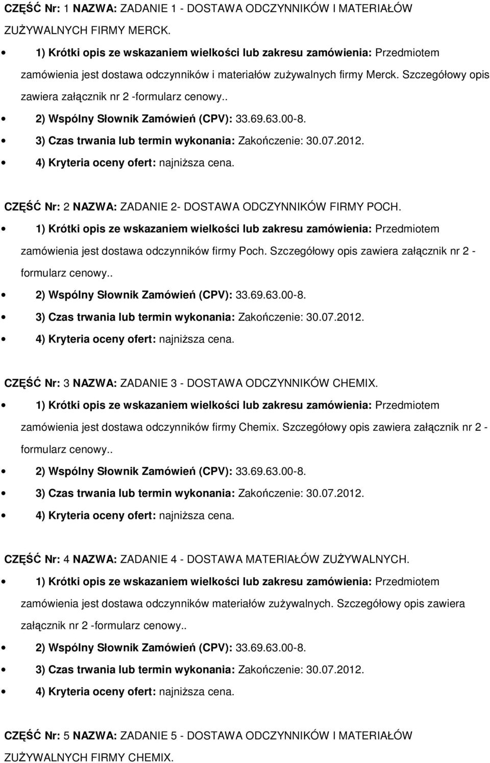 Szczegółowy opis zawiera załącznik nr 2 - CZĘŚĆ Nr: 3 NAZWA: ZADANIE 3 - DOSTAWA ODCZYNNIKÓW CHEMIX. zamówienia jest dostawa odczynników firmy Chemix.