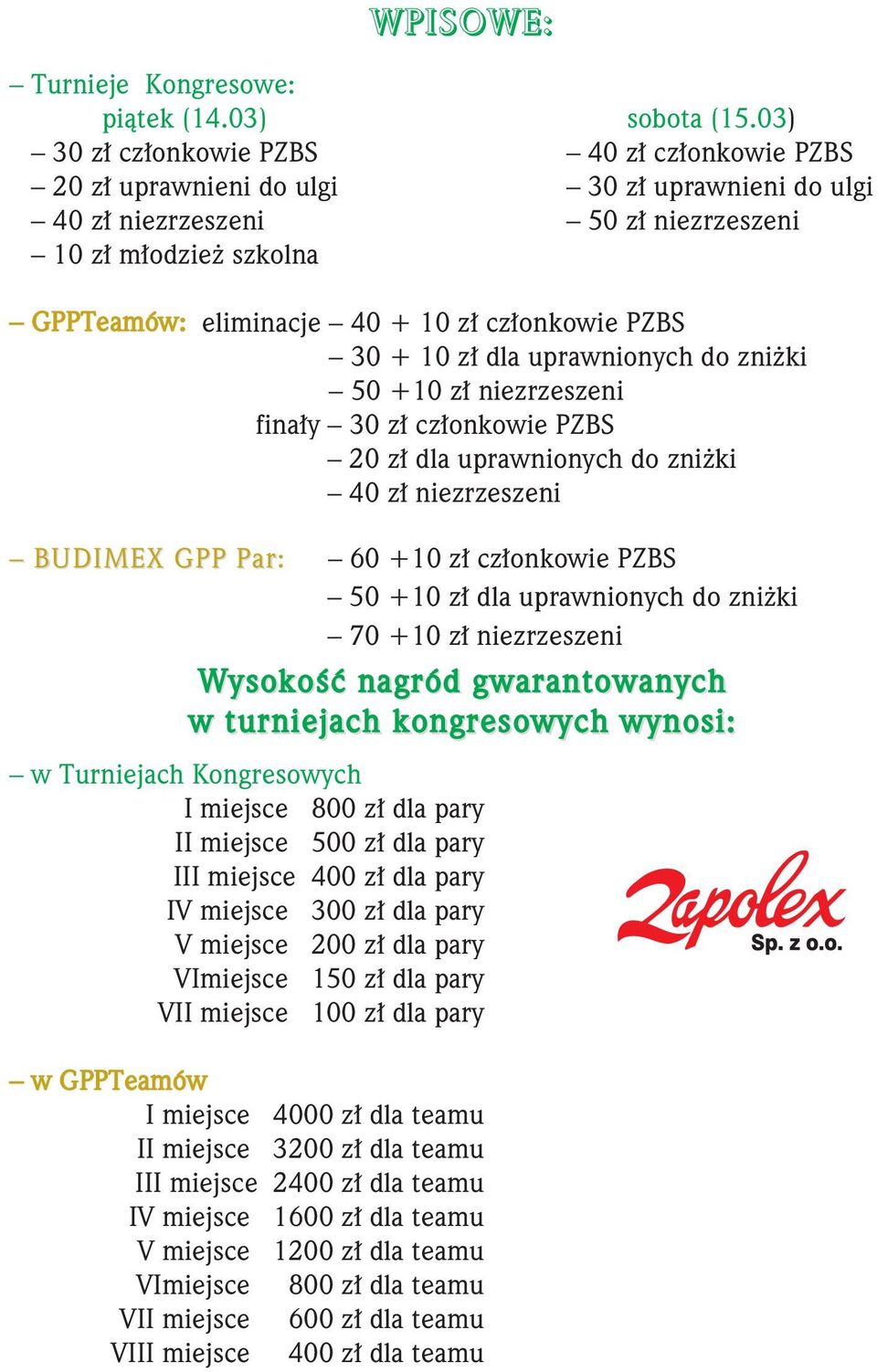 członkowie PZBS 30 + 10 zł dla uprawnionych do zniżki 50 +10 zł niezrzeszeni finały 30 zł członkowie PZBS 20 zł dla uprawnionych do zniżki 40 zł niezrzeszeni BUDIMEX GPP Par: 60 +10 zł członkowie
