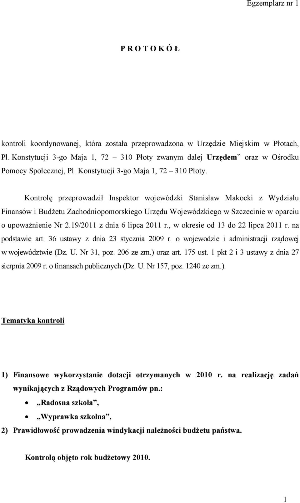 Kontrolę przeprowadził Inspektor wojewódzki Stanisław Makocki z Wydziału Finansów i Budżetu Zachodniopomorskiego Urzędu Wojewódzkiego w Szczecinie w oparciu o upoważnienie Nr 2.