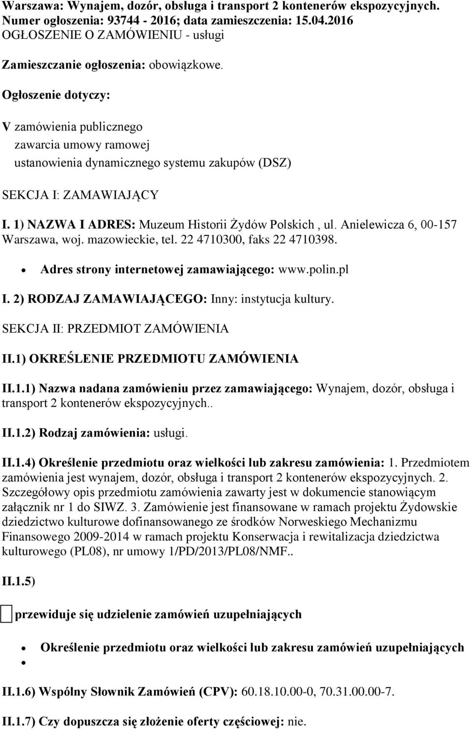 Ogłoszenie dotyczy: V zamówienia publicznego zawarcia umowy ramowej ustanowienia dynamicznego systemu zakupów (DSZ) SEKCJA I: ZAMAWIAJĄCY I. 1) NAZWA I ADRES: Muzeum Historii Żydów Polskich, ul.