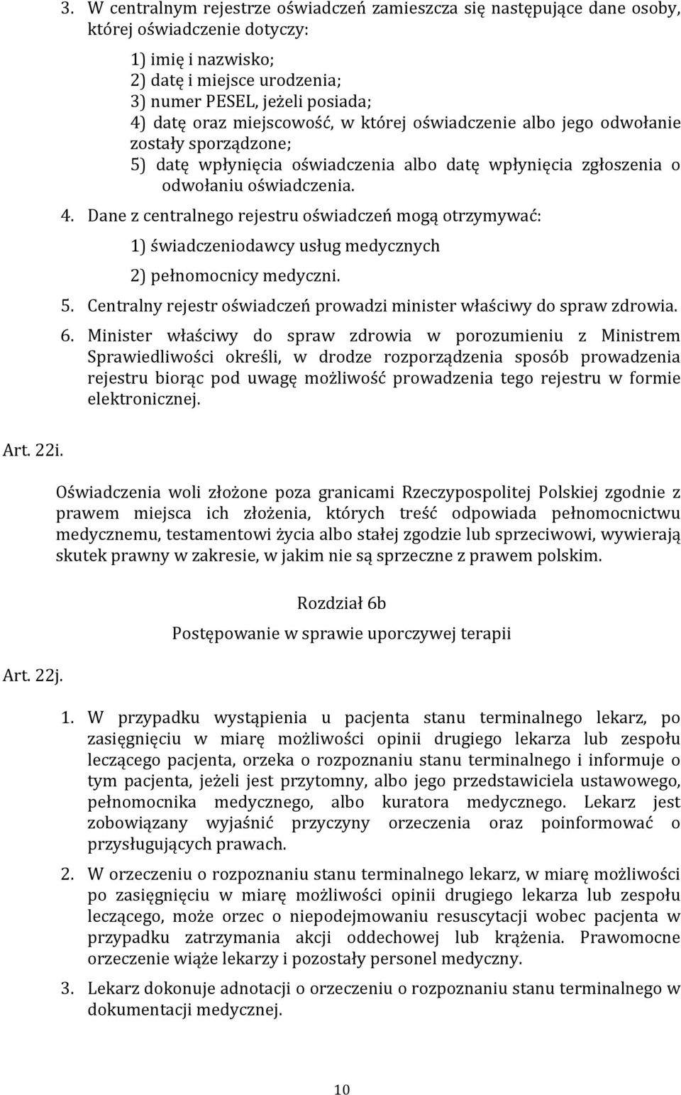 Dane z centralnego rejestru oświadczeń mogą otrzymywać: 1) świadczeniodawcy usług medycznych 2) pełnomocnicy medyczni. 5. Centralny rejestr oświadczeń prowadzi minister właściwy do spraw zdrowia. 6.