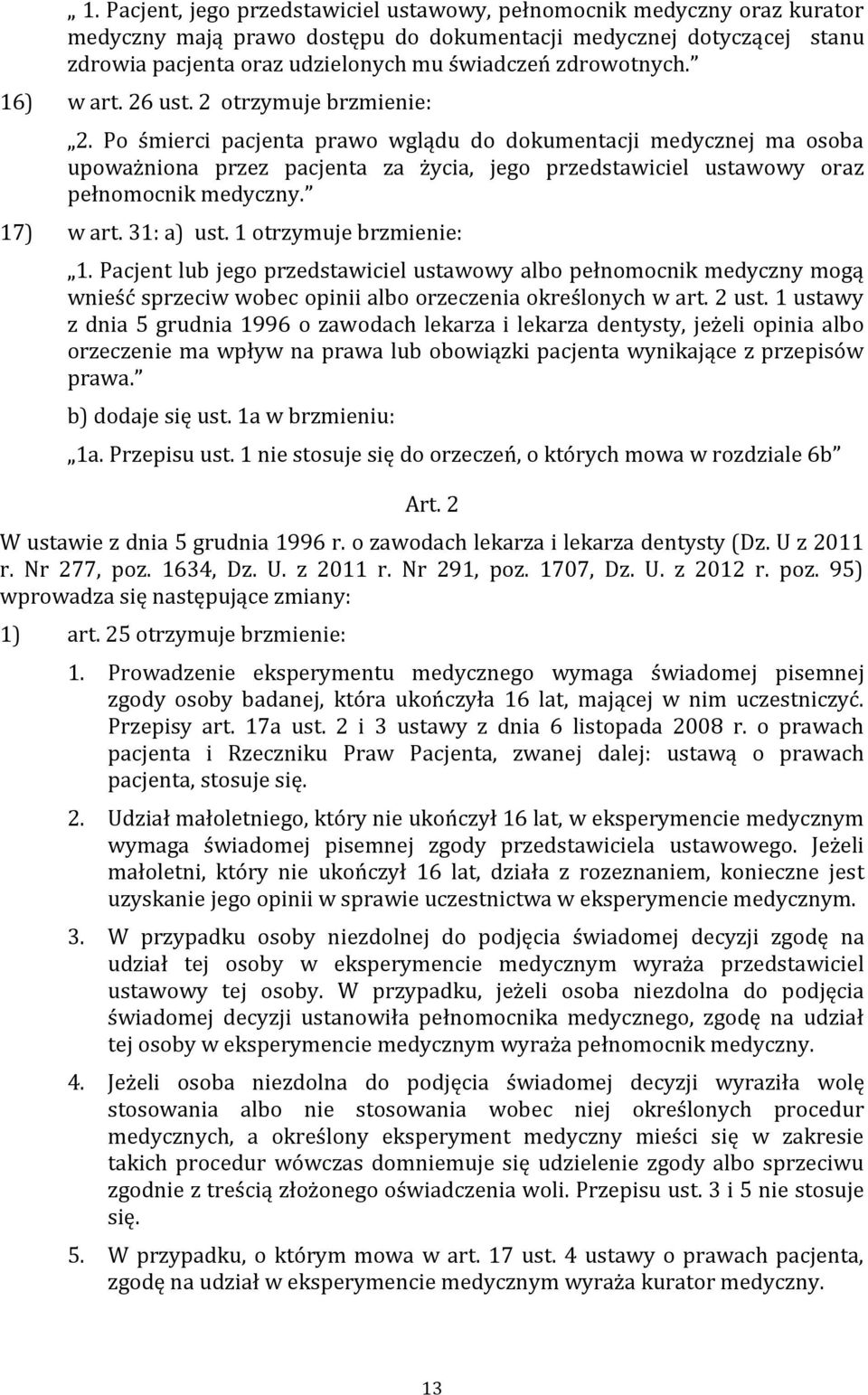 Po śmierci pacjenta prawo wglądu do dokumentacji medycznej ma osoba upoważniona przez pacjenta za życia, jego przedstawiciel ustawowy oraz pełnomocnik medyczny. 17) w art. 31: a) ust.
