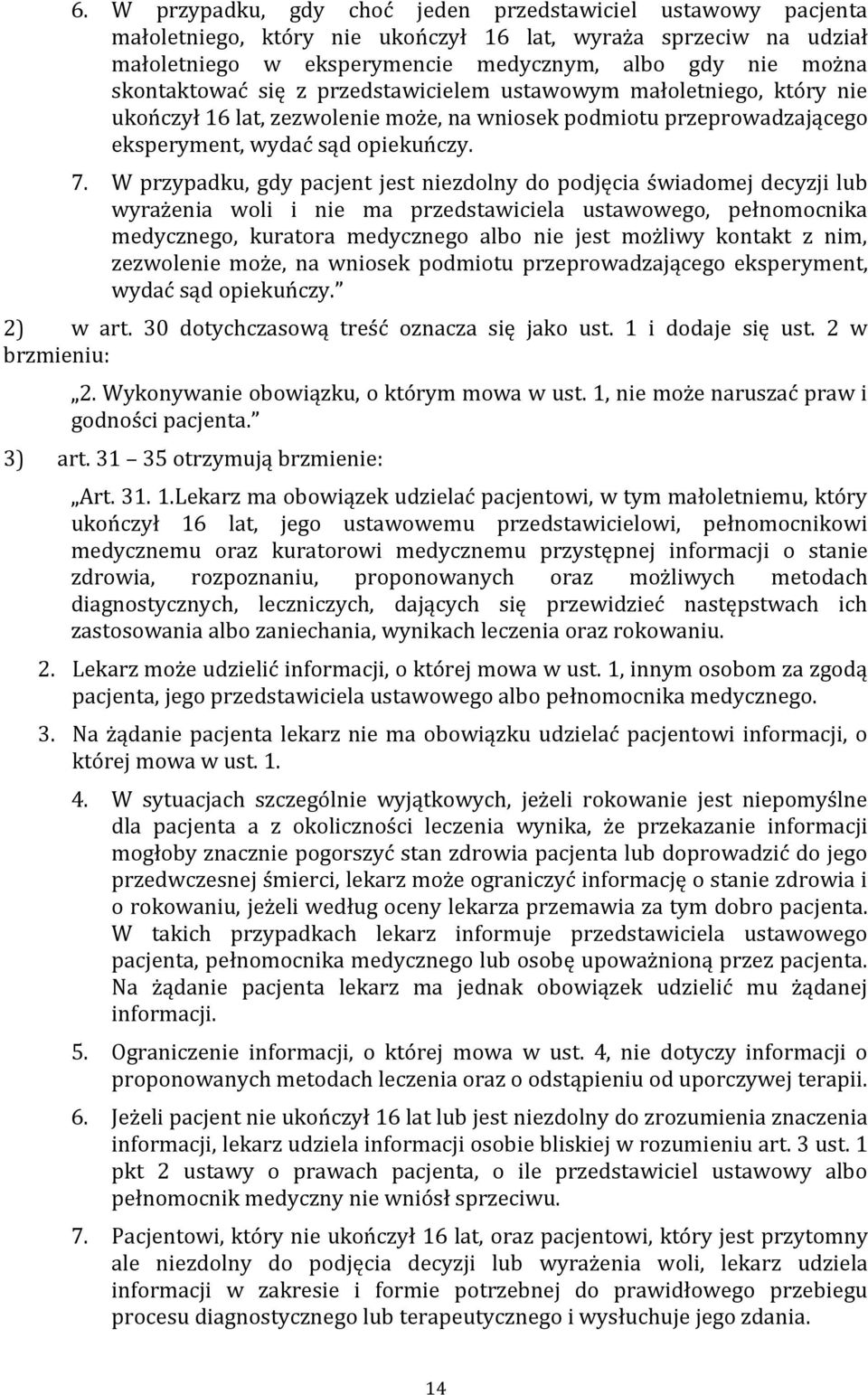W przypadku, gdy pacjent jest niezdolny do podjęcia świadomej decyzji lub wyrażenia woli i nie ma przedstawiciela ustawowego, pełnomocnika medycznego, kuratora medycznego albo nie jest możliwy