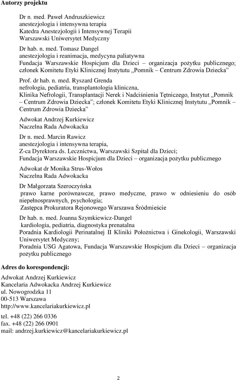 Tomasz Dangel anestezjologia i reanimacja, medycyna paliatywna Fundacja Warszawskie Hospicjum dla Dzieci organizacja pożytku publicznego; członek Komitetu Etyki Klinicznej Instytutu Pomnik Centrum